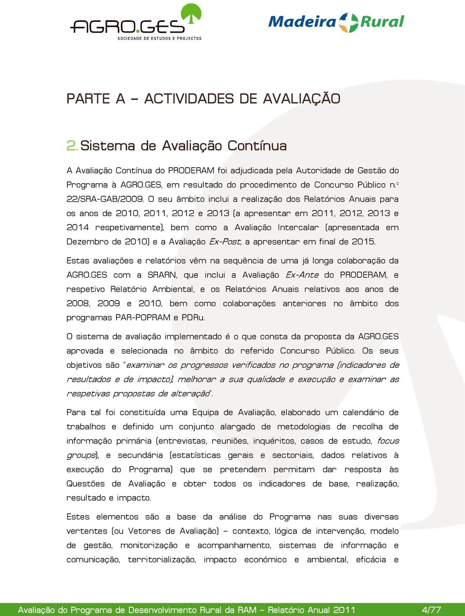 O seu âmbito inclui a realização dos Relatórios Anuais para os anos de 2010, 2011, 2012 e 2013 (a apresentar em 2011, 2012, 2013 e 2014 respetivamente), bem como a Avaliação Intercalar (apresentada