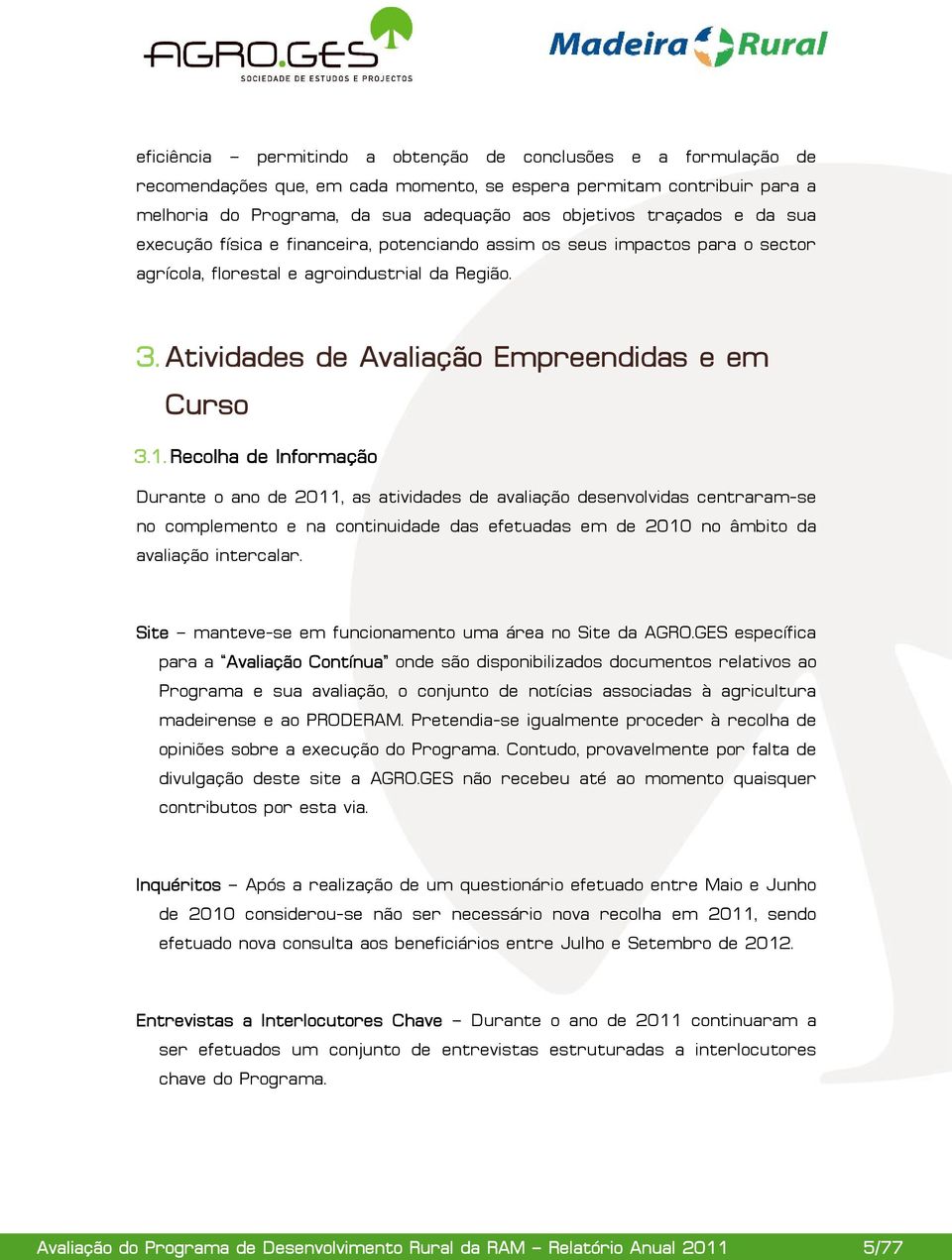 Recolha de Informação Durante o ano de 2011, as atividades de avaliação desenvolvidas centraram-se no complemento e na continuidade das efetuadas em de 2010 no âmbito da avaliação intercalar.