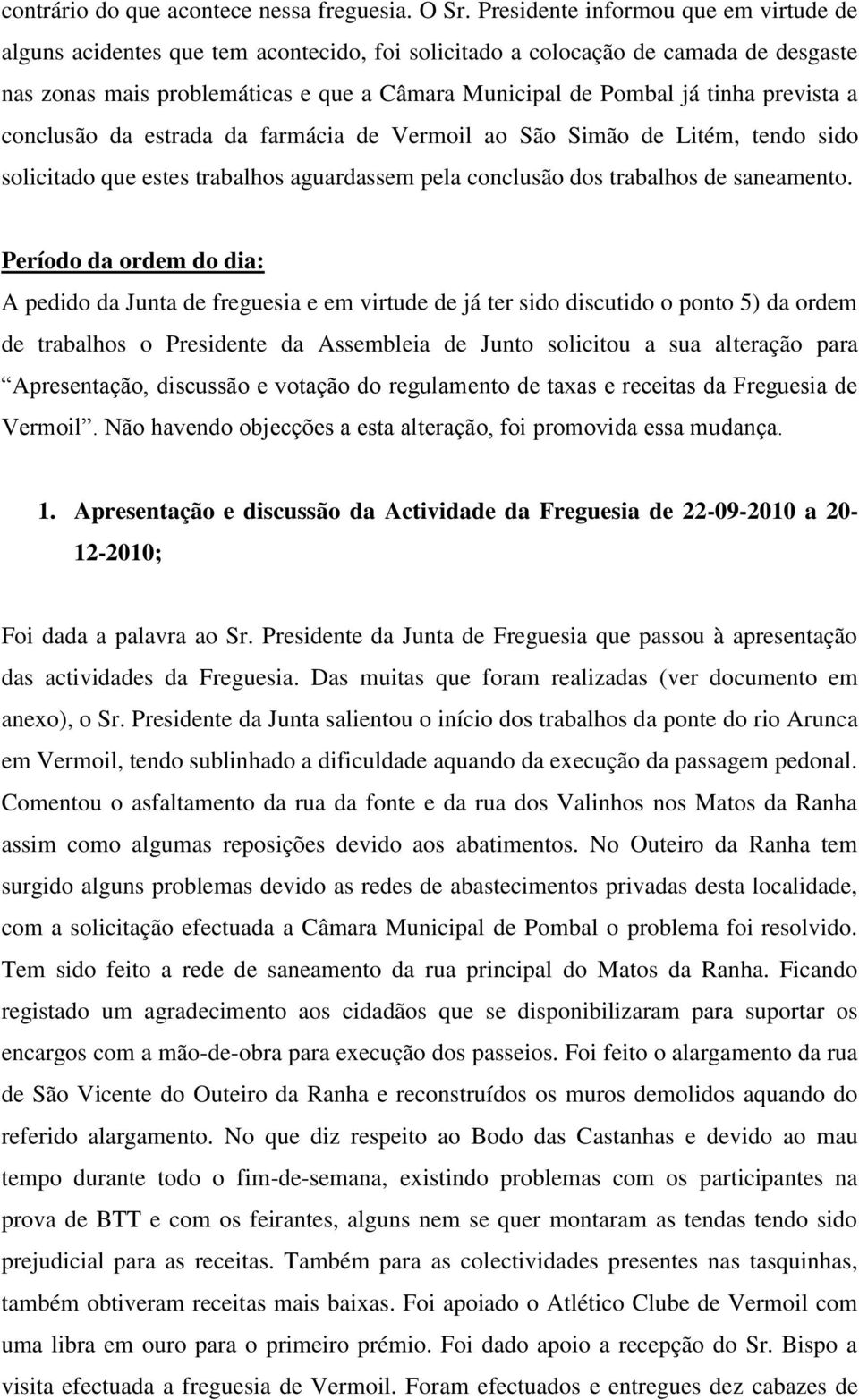 prevista a conclusão da estrada da farmácia de Vermoil ao São Simão de Litém, tendo sido solicitado que estes trabalhos aguardassem pela conclusão dos trabalhos de saneamento.