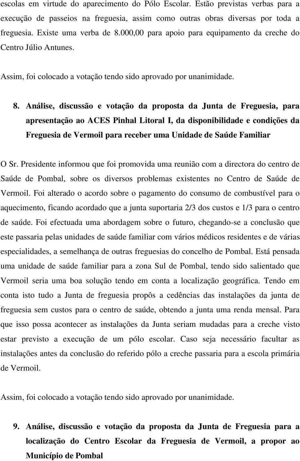 Análise, discussão e votação da proposta da Junta de Freguesia, para apresentação ao ACES Pinhal Litoral I, da disponibilidade e condições da Freguesia de Vermoil para receber uma Unidade de Saúde