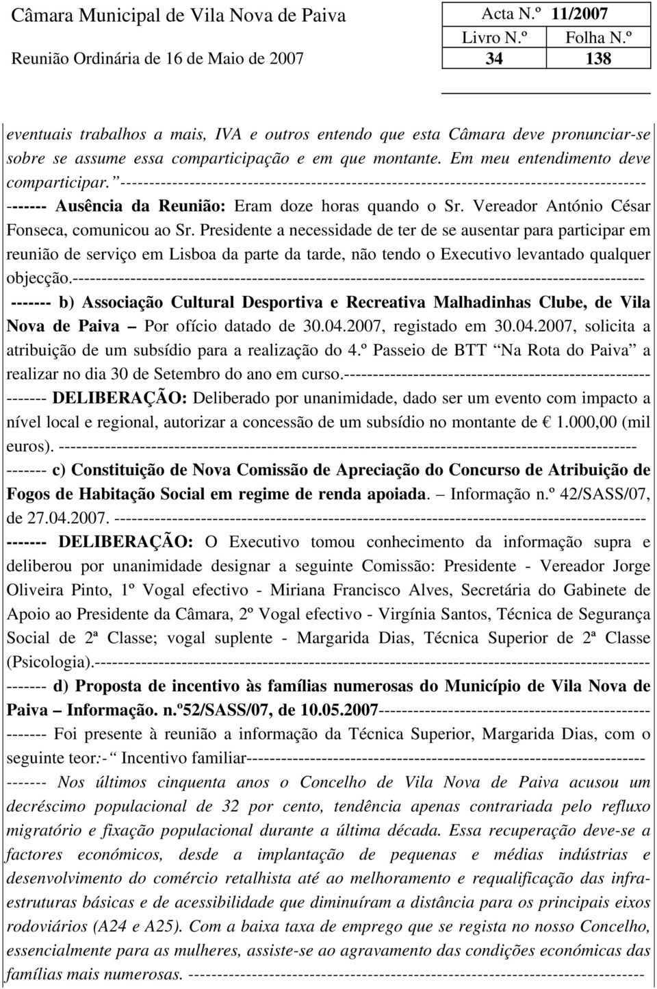 Presidente a necessidade de ter de se ausentar para participar em reunião de serviço em Lisboa da parte da tarde, não tendo o Executivo levantado qualquer objecção.