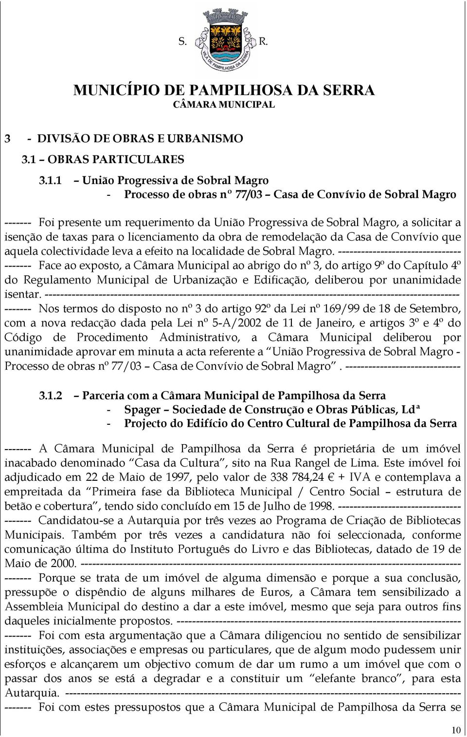 1 União Progressiva de Sobral Magro - Processo de obras nº 77/03 Casa de Convívio de Sobral Magro ------- Foi presente um requerimento da União Progressiva de Sobral Magro, a solicitar a isenção de