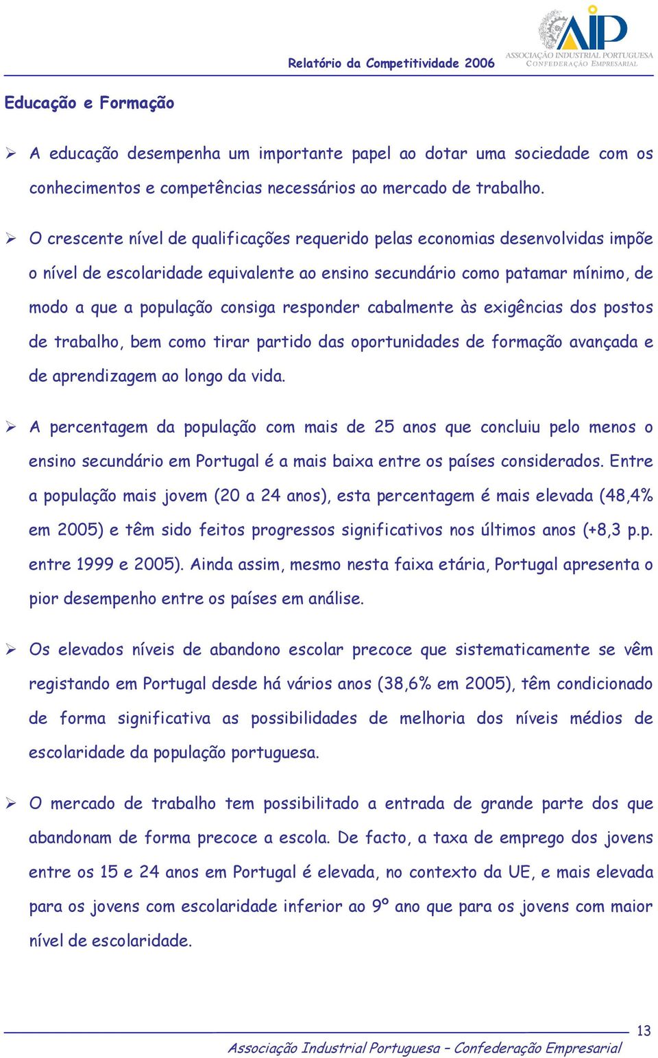 responder cabalmente às exigências dos postos de trabalho, bem como tirar partido das oportunidades de formação avançada e de aprendizagem ao longo da vida.