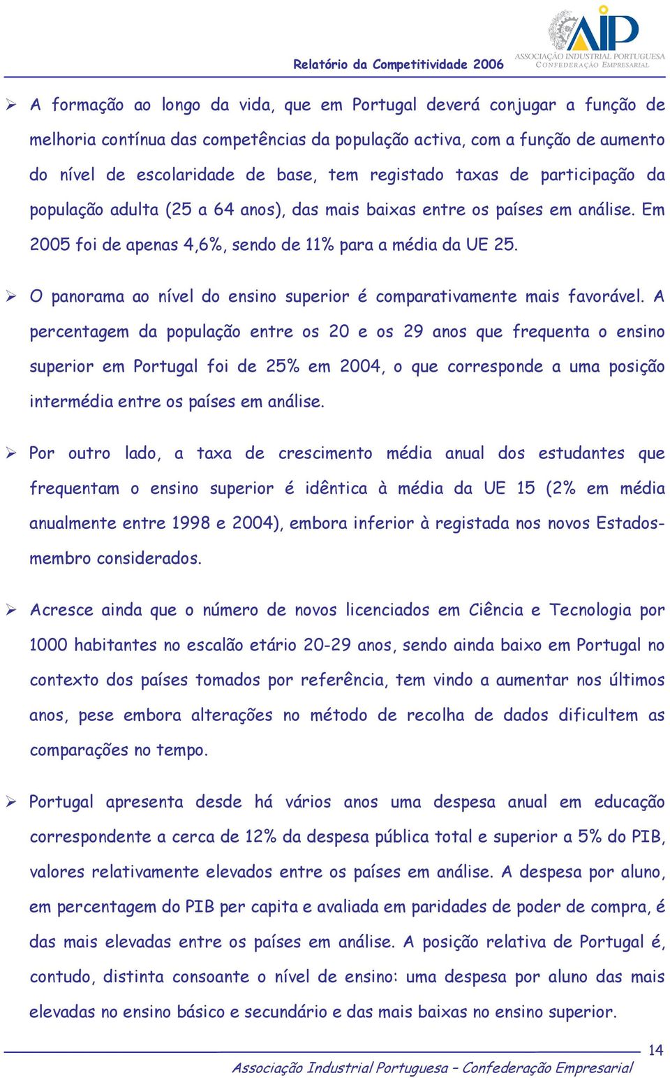 O panorama ao nível do ensino superior é comparativamente mais favorável.