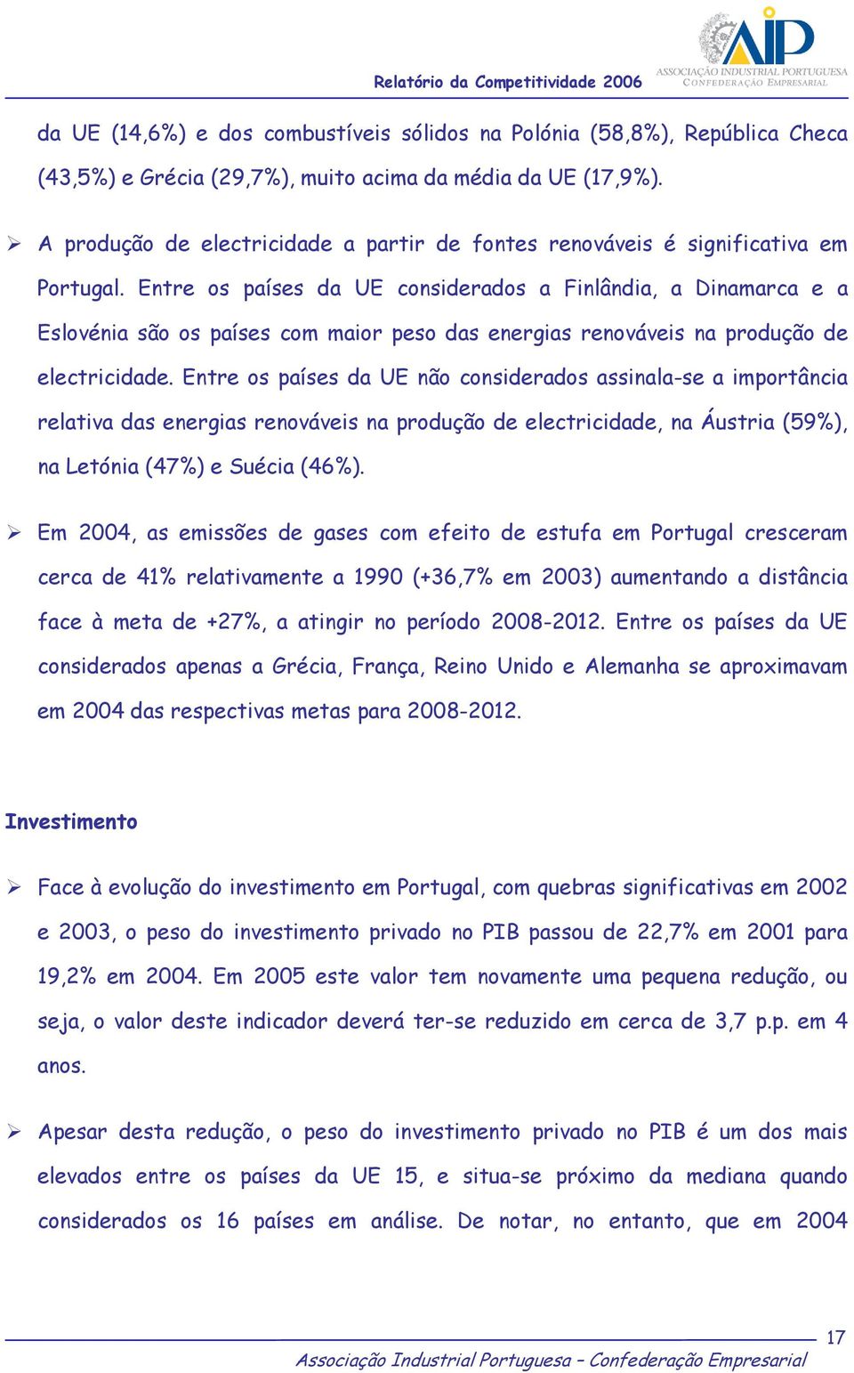 Entre os países da UE considerados a, a e a Eslovénia são os países com maior peso das energias renováveis na produção de electricidade.