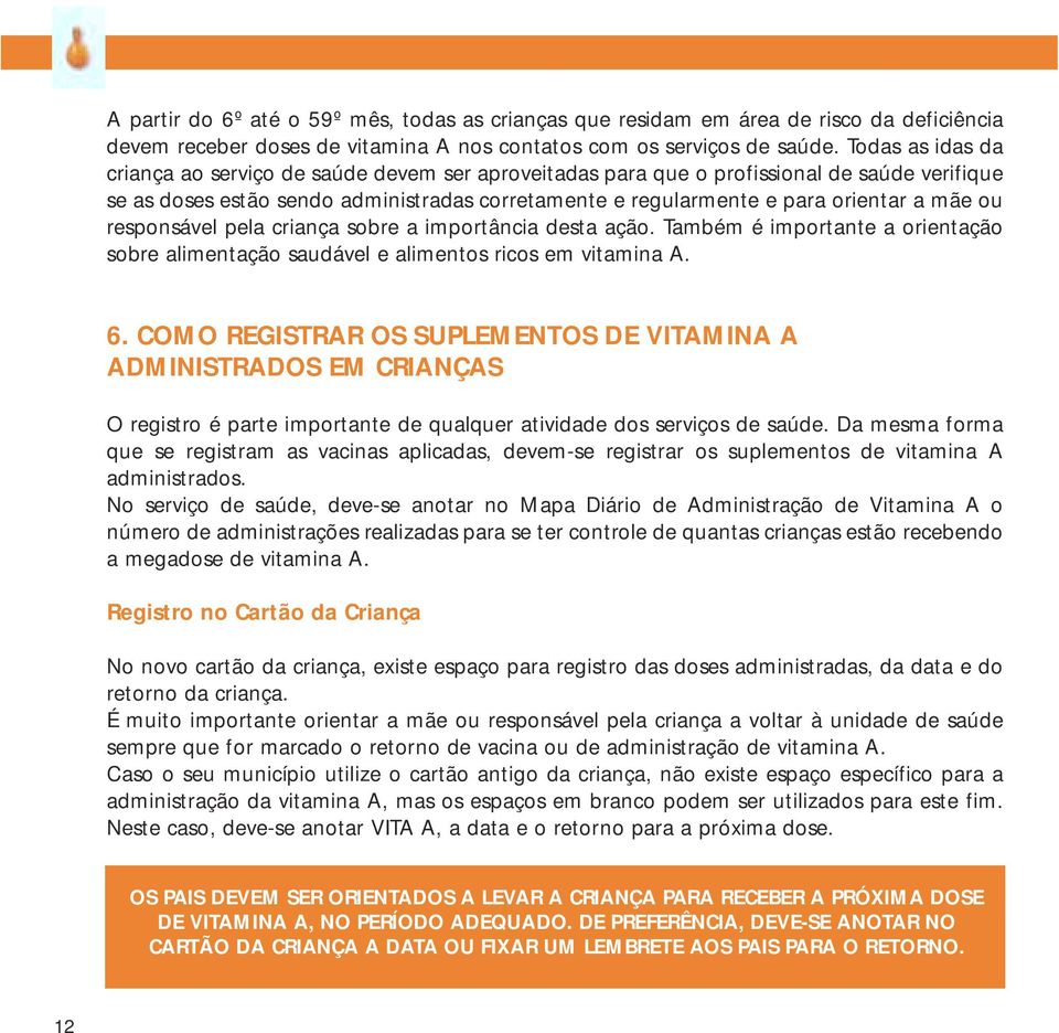 ou responsável pela criança sobre a importância desta ação. Também é importante a orientação sobre alimentação saudável e alimentos ricos em vitamina A. 6.