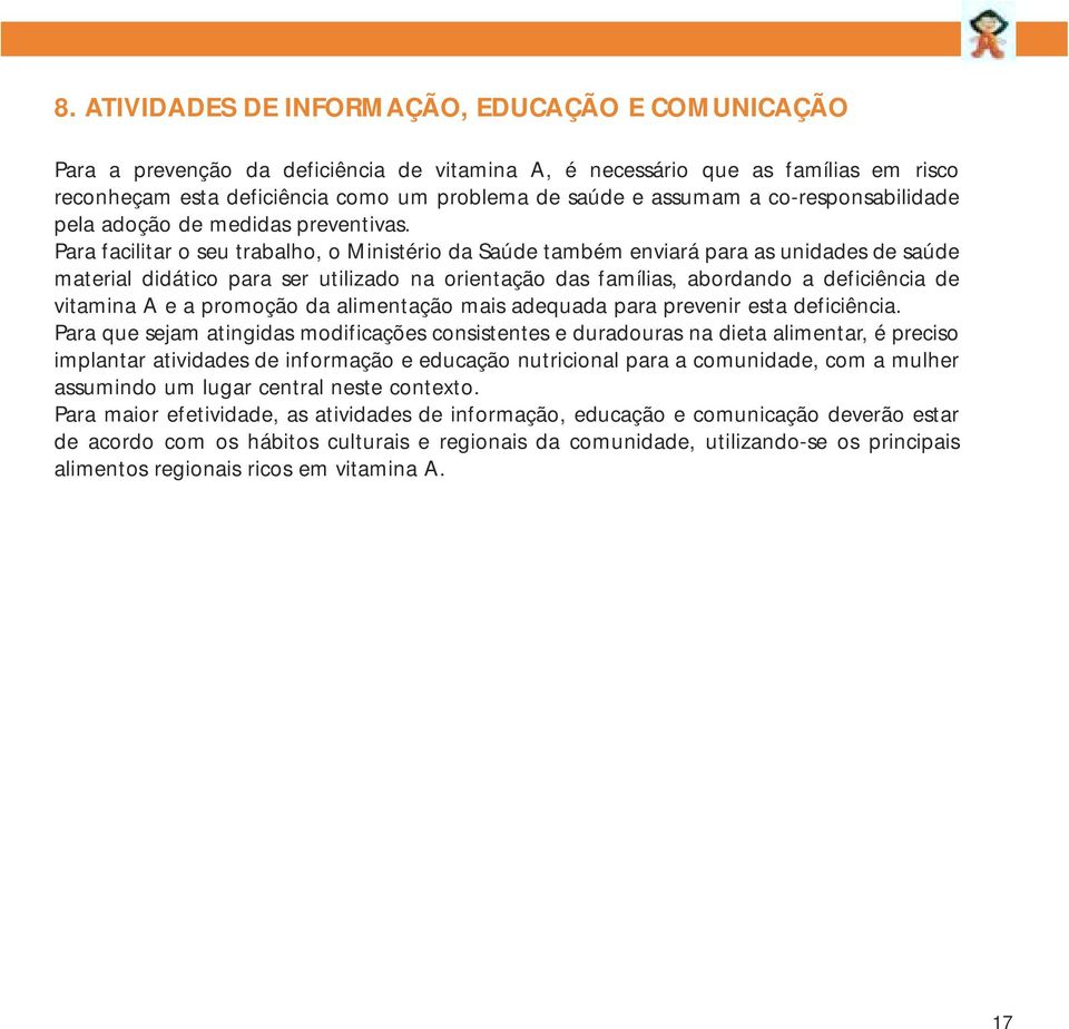 Para facilitar o seu trabalho, o Ministério da Saúde também enviará para as unidades de saúde material didático para ser utilizado na orientação das famílias, abordando a deficiência de vitamina A e