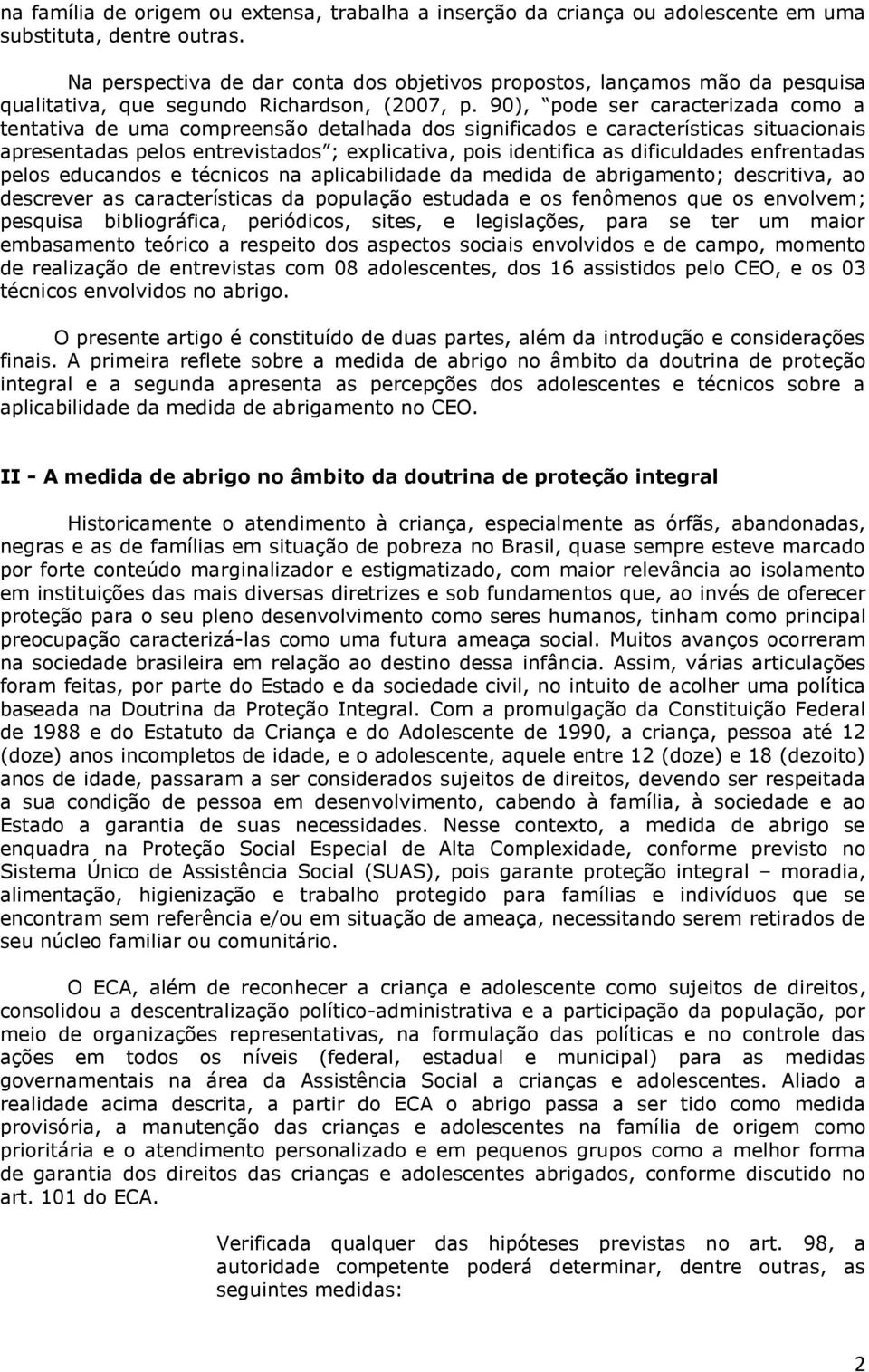 90), pode ser caracterizada como a tentativa de uma compreensão detalhada dos significados e características situacionais apresentadas pelos entrevistados ; explicativa, pois identifica as