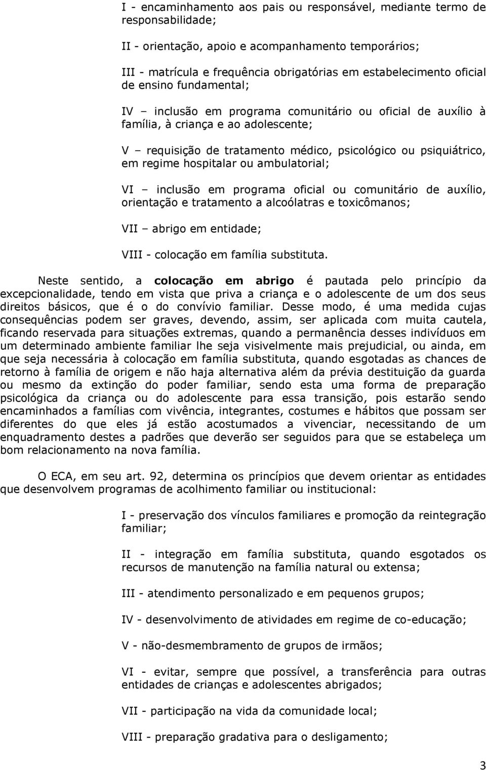 regime hospitalar ou ambulatorial; VI inclusão em programa oficial ou comunitário de auxílio, orientação e tratamento a alcoólatras e toxicômanos; VII abrigo em entidade; VIII - colocação em família