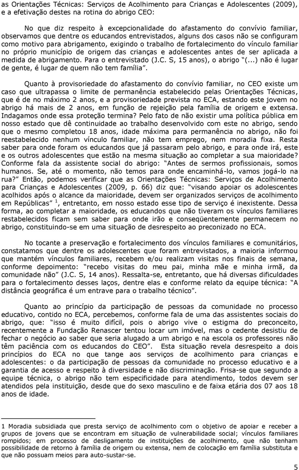 município de origem das crianças e adolescentes antes de ser aplicada a medida de abrigamento. Para o entrevistado (J.C. S, 15 anos), o abrigo (.