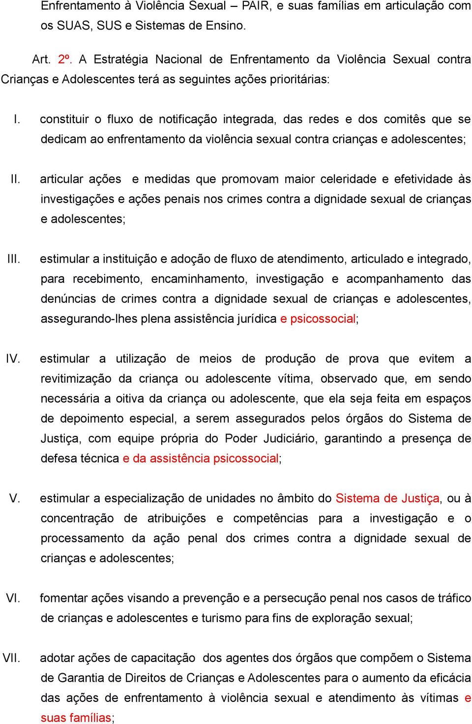 constituir o fluxo de notificação integrada, das redes e dos comitês que se dedicam ao enfrentamento da violência sexual contra crianças e adolescentes; II.