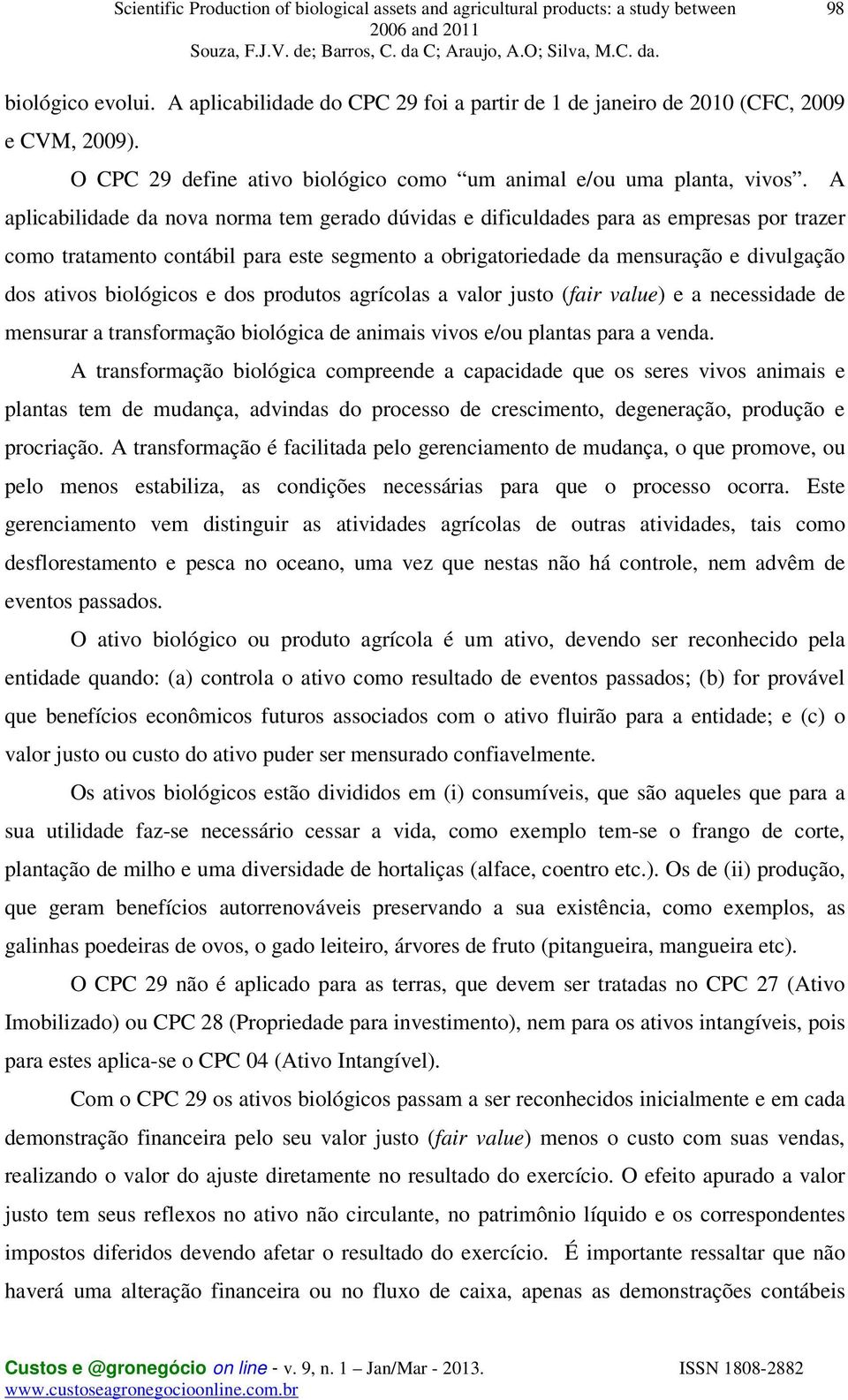 biológicos e dos produtos agrícolas a valor justo (fair value) e a necessidade de mensurar a transformação biológica de animais vivos e/ou plantas para a venda.