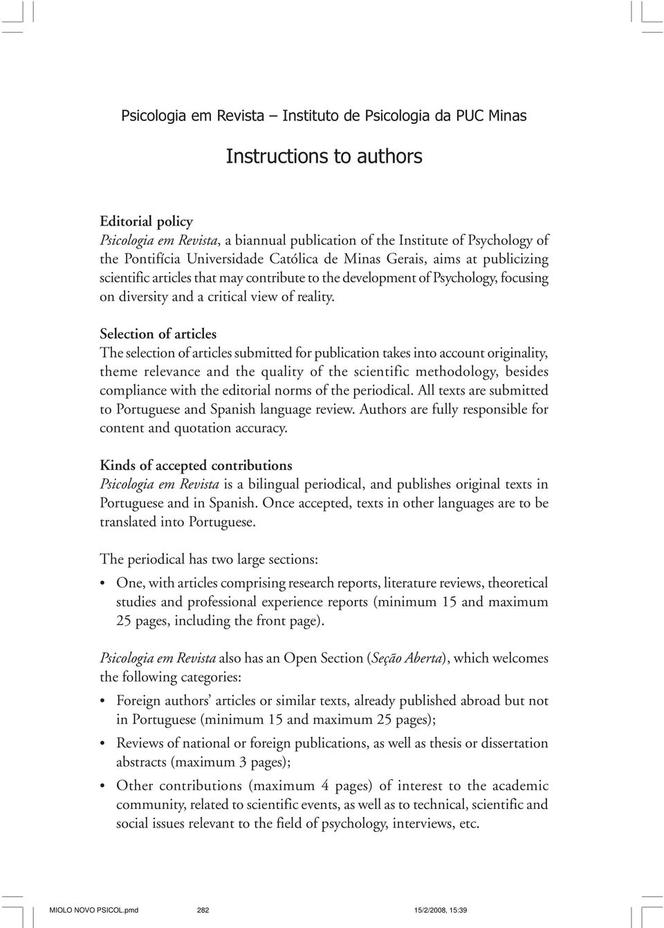 Selection of articles The selection of articles submitted for publication takes into account originality, theme relevance and the quality of the scientific methodology, besides compliance with the