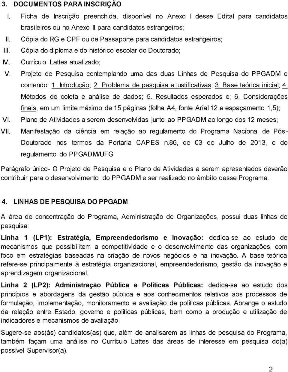 atualizado; V. Projeto de Pesquisa contemplando uma das duas Linhas de Pesquisa do PPGADM e VI. VII. contendo: 1. Introdução; 2. Problema de pesquisa e justificativas; 3. Base teórica inicial; 4.