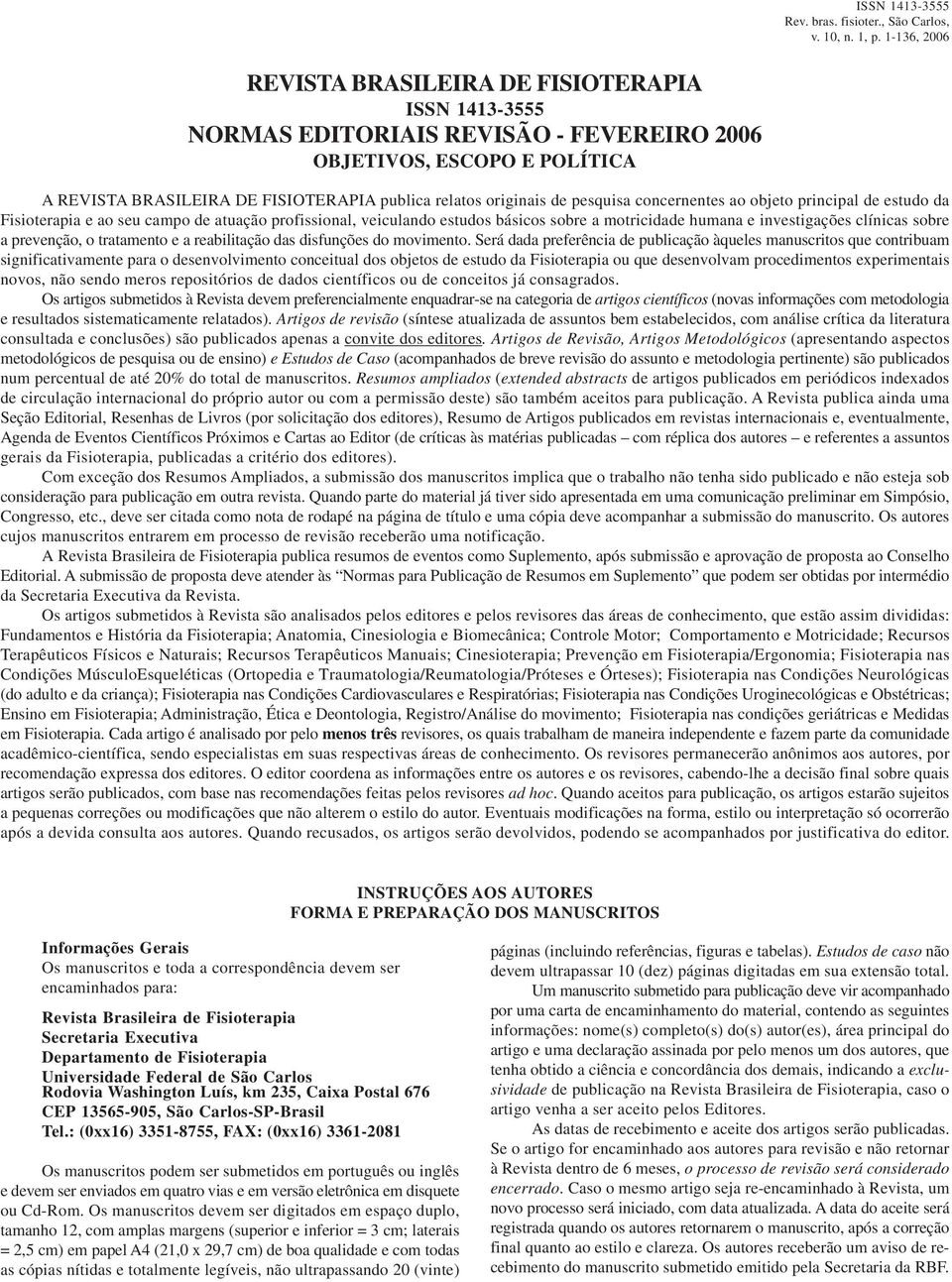 pesquisa concernentes ao objeto principal de estudo da Fisioterapia e ao seu campo de atuação profissional, veiculando estudos básicos sobre a motricidade humana e investigações clínicas sobre a