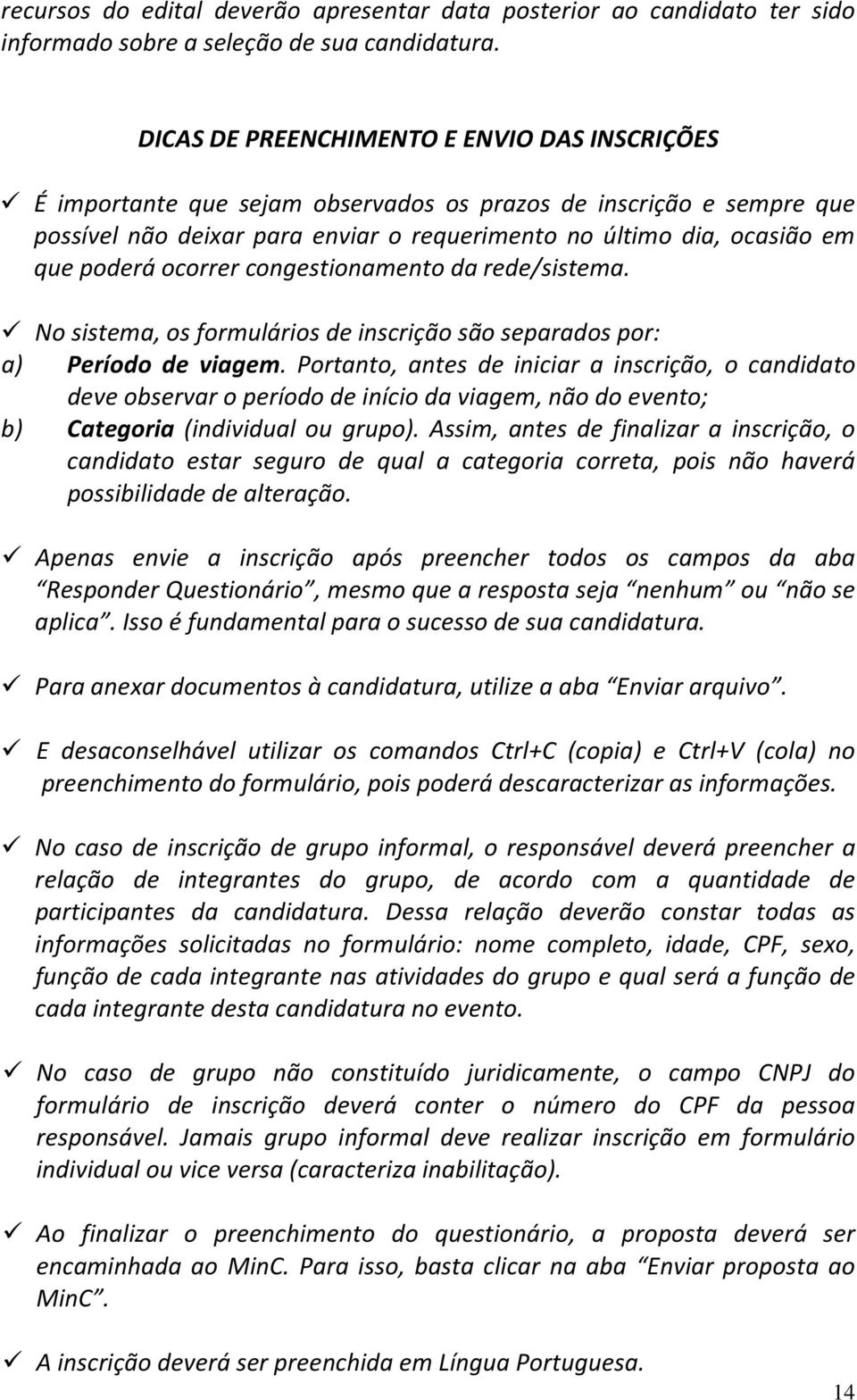 ocorrer congestionamento da rede/sistema. No sistema, os formulários de inscrição são separados por: a) Período de viagem.