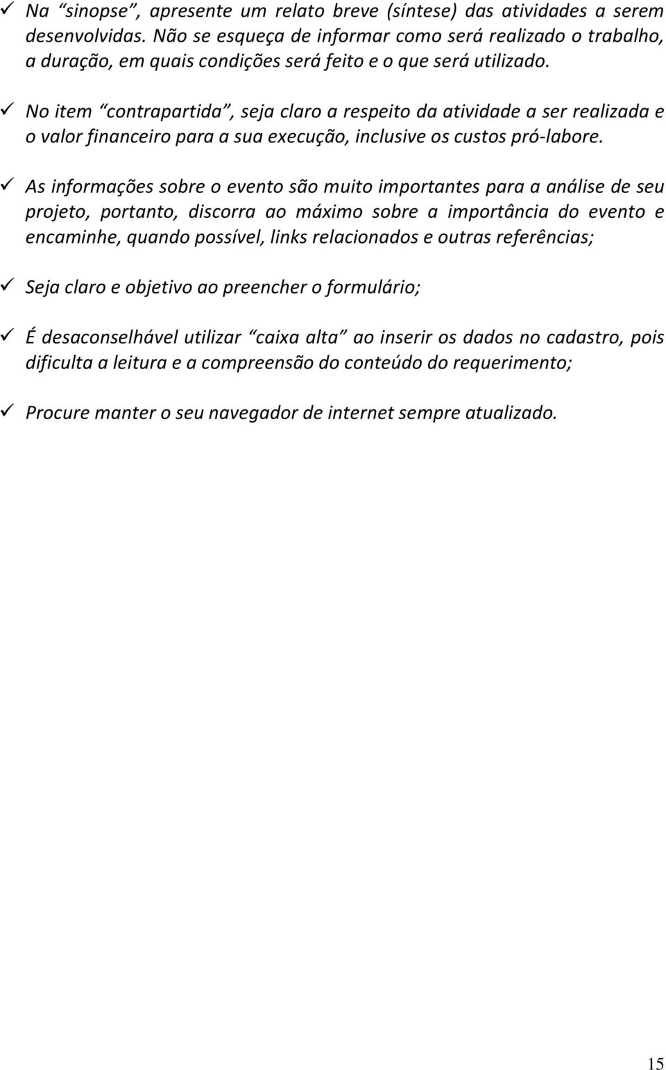 No item contrapartida, seja claro a respeito da atividade a ser realizada e o valor financeiro para a sua execução, inclusive os custos pró-labore.