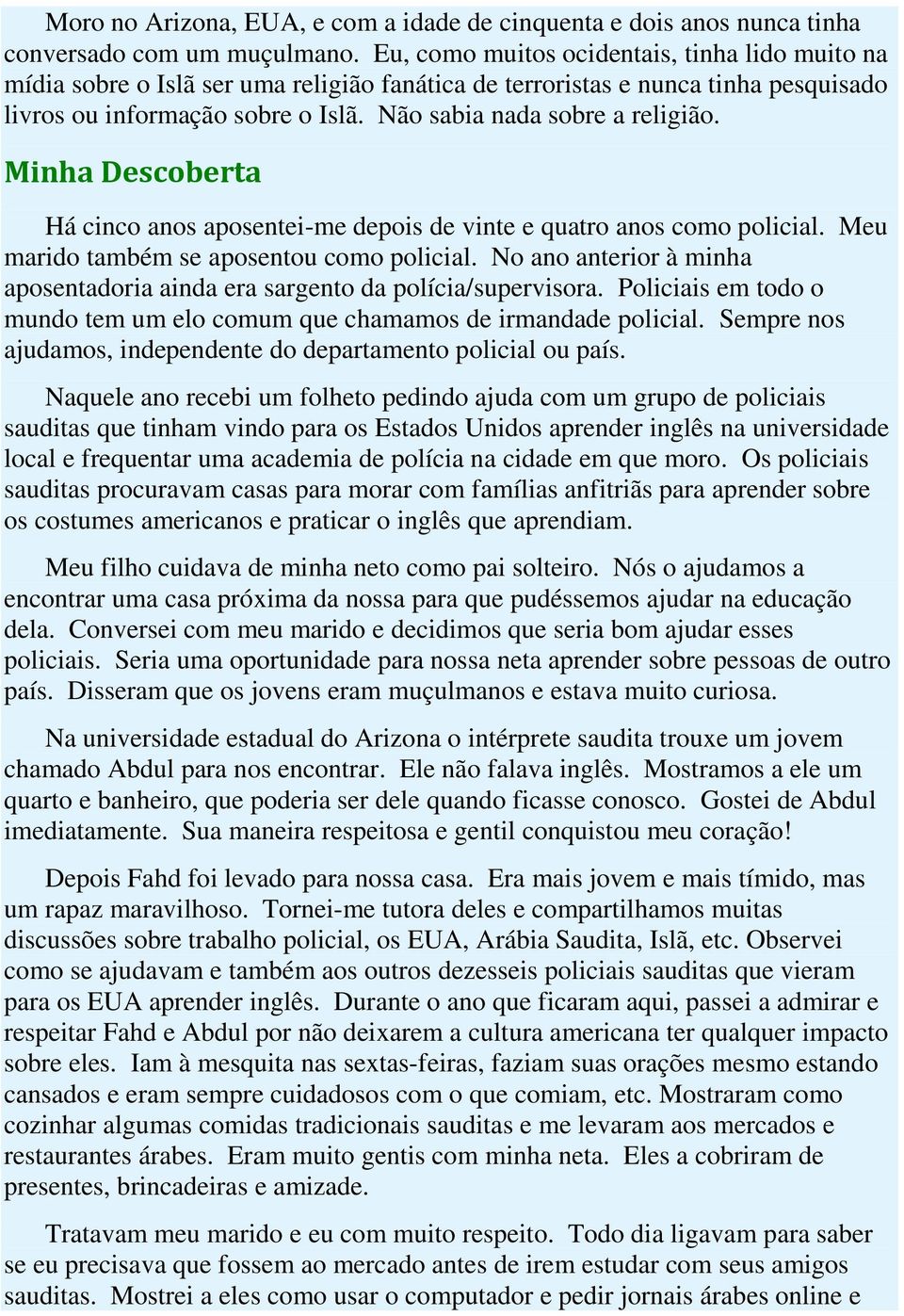 Minha Descoberta Há cinco anos aposentei-me depois de vinte e quatro anos como policial. Meu marido também se aposentou como policial.