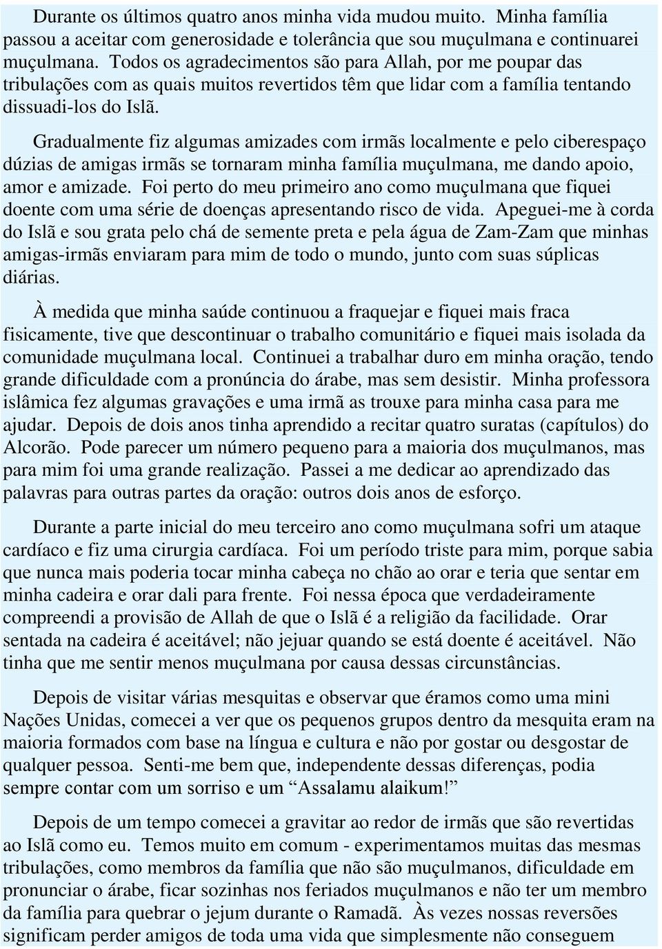 Gradualmente fiz algumas amizades com irmãs localmente e pelo ciberespaço dúzias de amigas irmãs se tornaram minha família muçulmana, me dando apoio, amor e amizade.