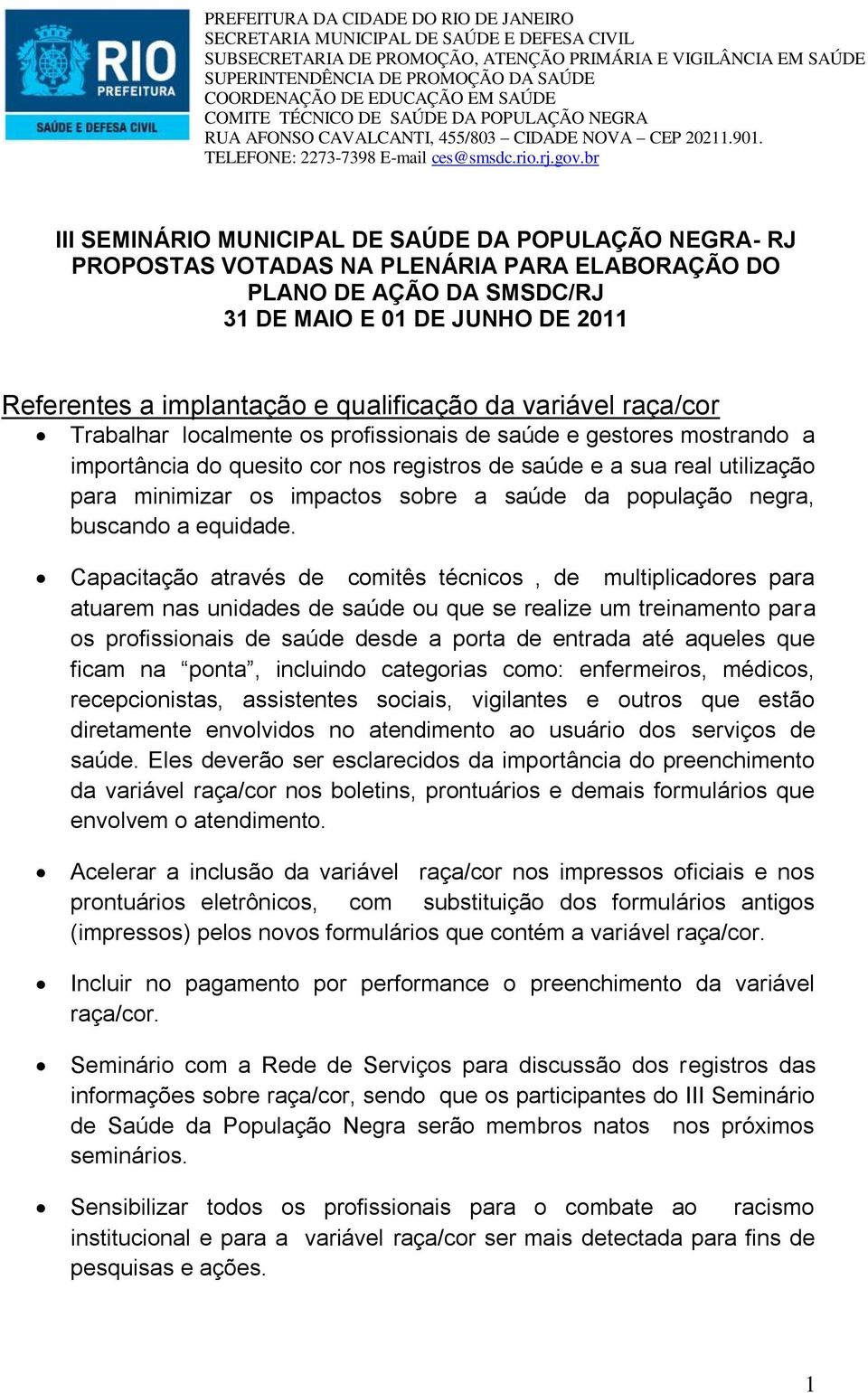 br III SEMINÁRIO MUNICIPAL DE SAÚDE DA POPULAÇÃO NEGRA- RJ PROPOSTAS VOTADAS NA PLENÁRIA PARA ELABORAÇÃO DO PLANO DE AÇÃO DA SMSDC/RJ 31 DE MAIO E 01 DE JUNHO DE 2011 Referentes a implantação e