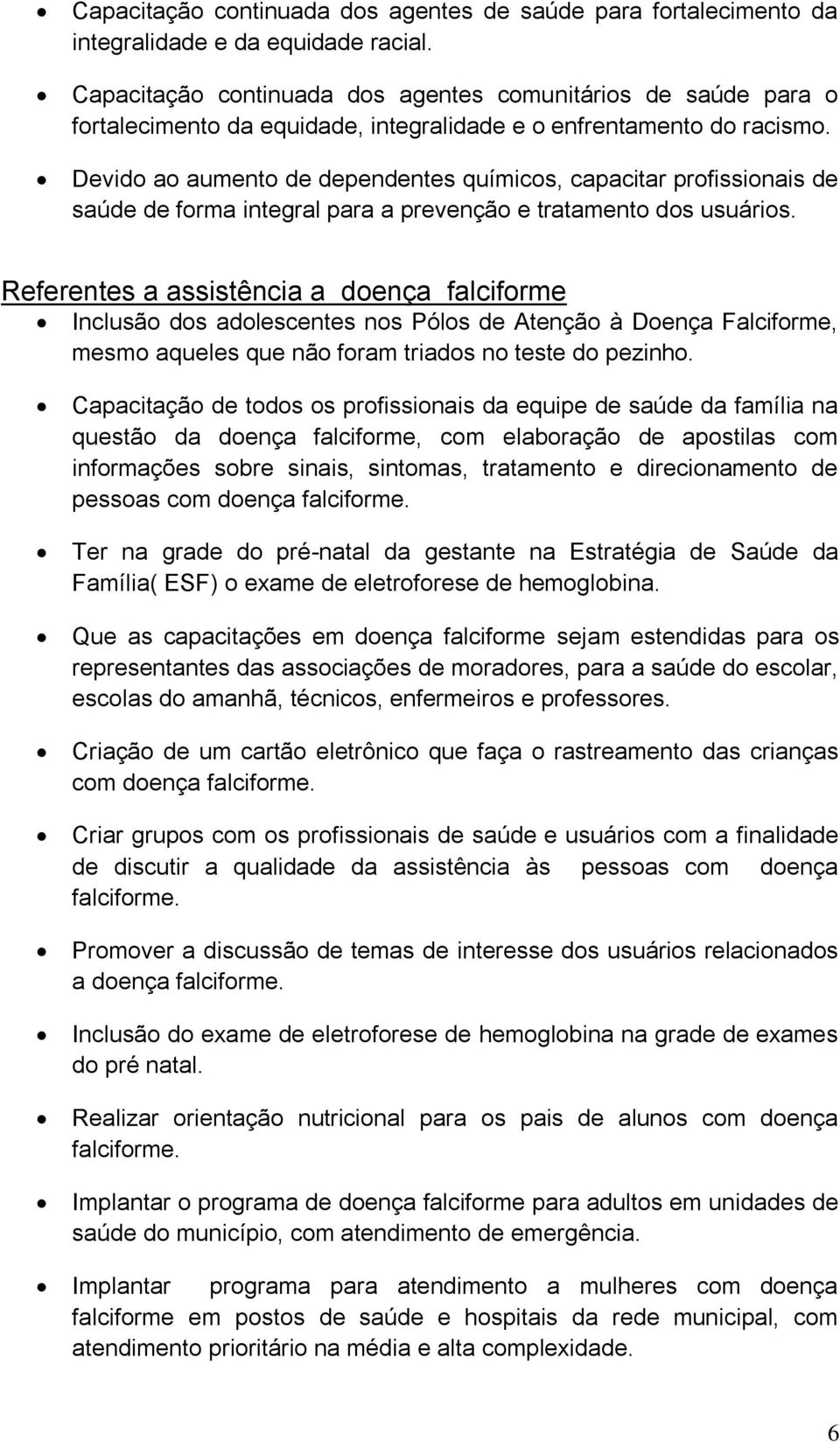 Devido ao aumento de dependentes químicos, capacitar profissionais de saúde de forma integral para a prevenção e tratamento dos usuários.