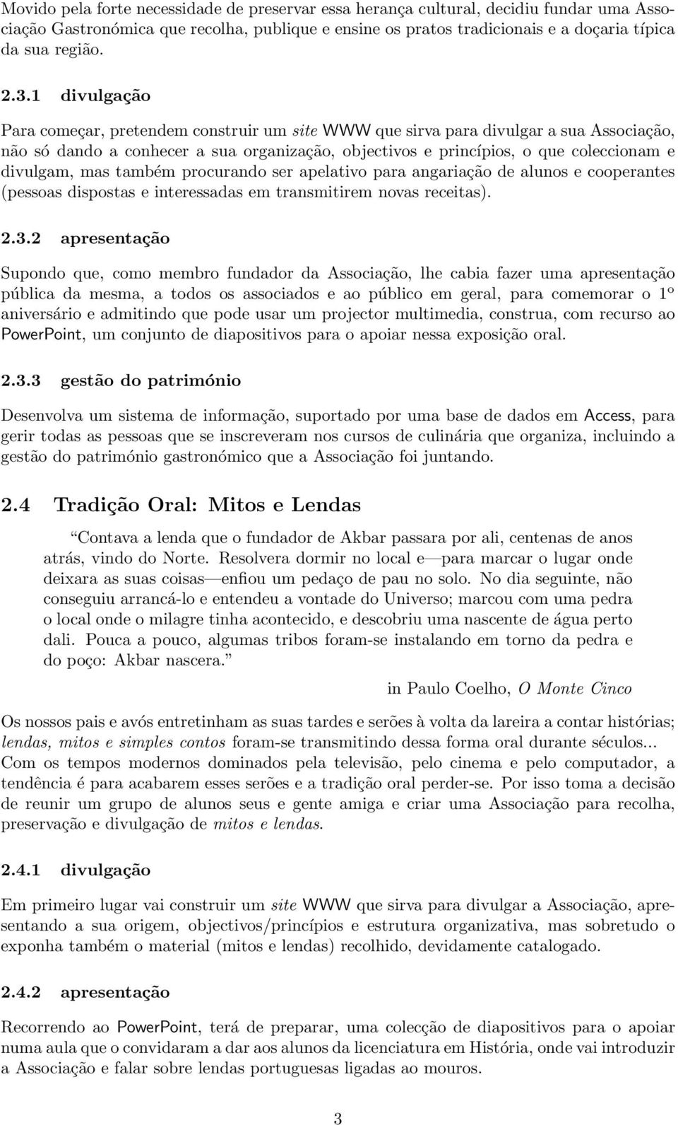 divulgam, mas também procurando ser apelativo para angariação de alunos e cooperantes (pessoas dispostas e interessadas em transmitirem novas receitas). 2.3.