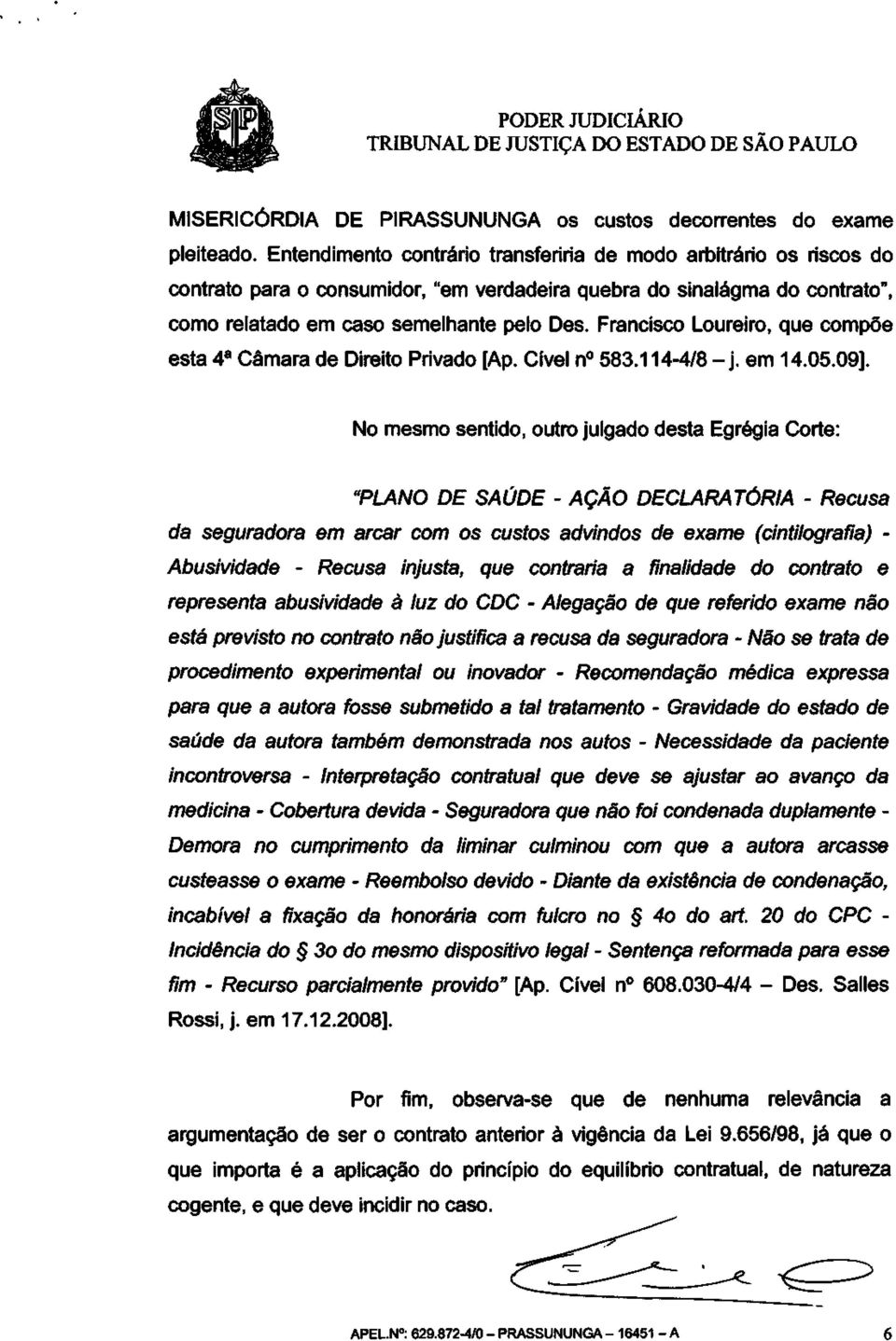 Francisco Loureiro, que compõe esta 4 a Câmara de Direito Privado [Ap. Cível n 583.114-4/8 - j. em 14.05.09].