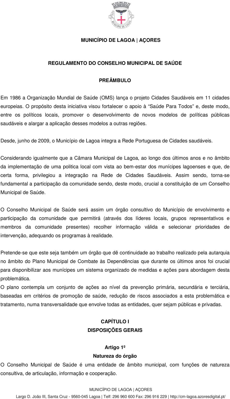 alargar a aplicação desses modelos a outras regiões. Desde, junho de 2009, o Município de Lagoa integra a Rede Portuguesa de Cidades saudáveis.