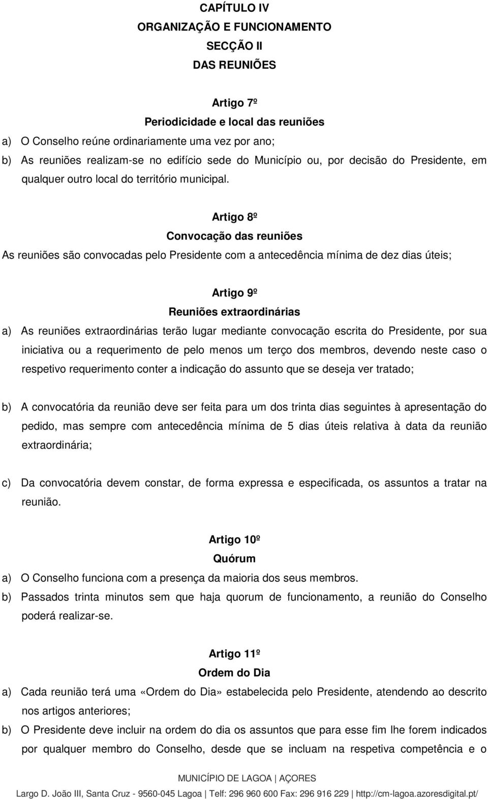 Artigo 8º Convocação das reuniões As reuniões são convocadas pelo Presidente com a antecedência mínima de dez dias úteis; Artigo 9º Reuniões extraordinárias a) As reuniões extraordinárias terão lugar