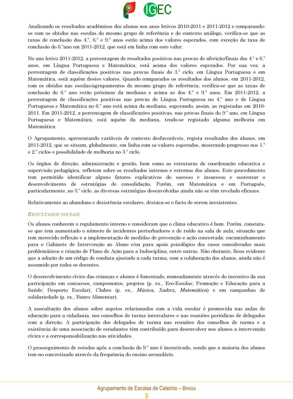 No ano letivo 2011-2012, a percentagem de resultados positivos nas provas de aferição/finais dos 4.º e 6.º anos, em Língua Portuguesa e Matemática, está acima dos valores esperados.