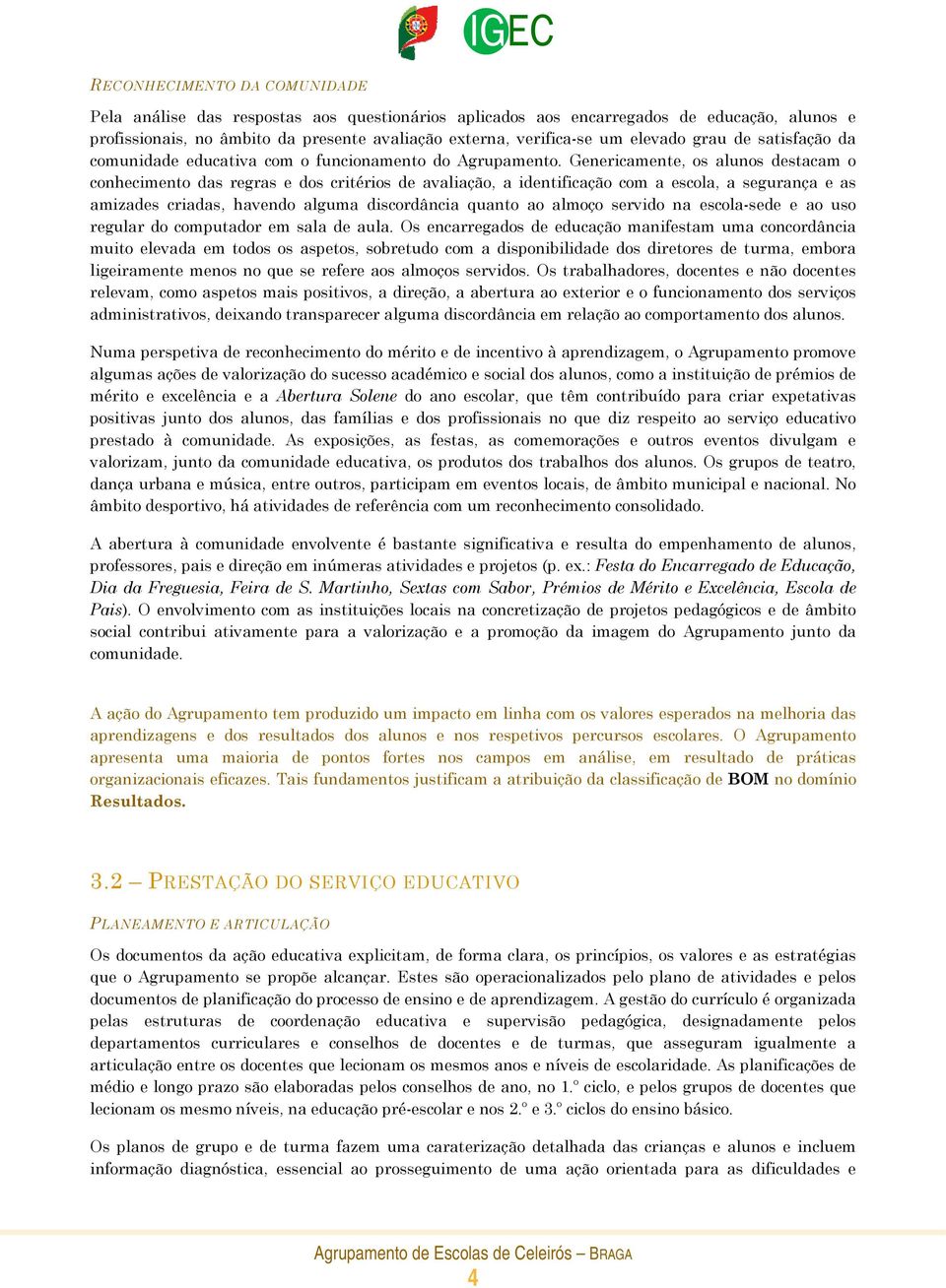 Genericamente, os alunos destacam o conhecimento das regras e dos critérios de avaliação, a identificação com a escola, a segurança e as amizades criadas, havendo alguma discordância quanto ao almoço