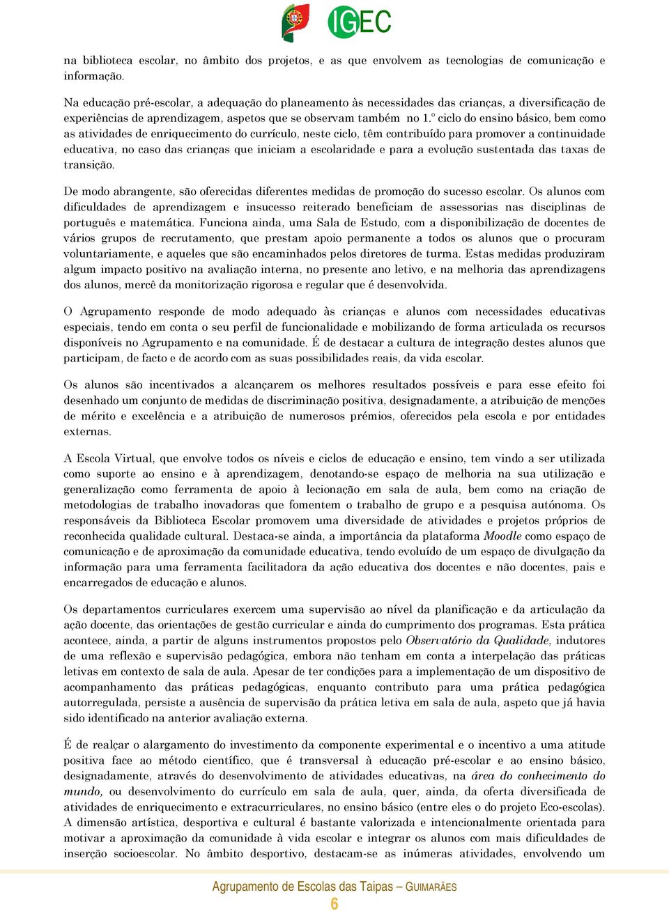 º ciclo do ensino básico, bem como as atividades de enriquecimento do currículo, neste ciclo, têm contribuído para promover a continuidade educativa, no caso das crianças que iniciam a escolaridade e