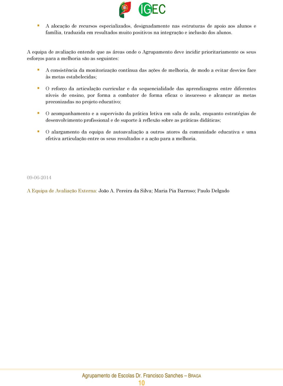 melhoria, de modo a evitar desvios face às metas estabelecidas; O reforço da articulação curricular e da sequencialidade das aprendizagens entre diferentes níveis de ensino, por forma a combater de