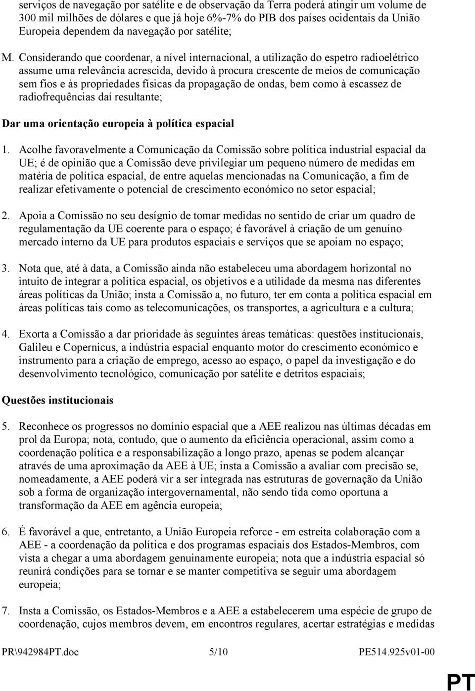 Considerando que coordenar, a nível internacional, a utilização do espetro radioelétrico assume uma relevância acrescida, devido à procura crescente de meios de comunicação sem fios e às propriedades