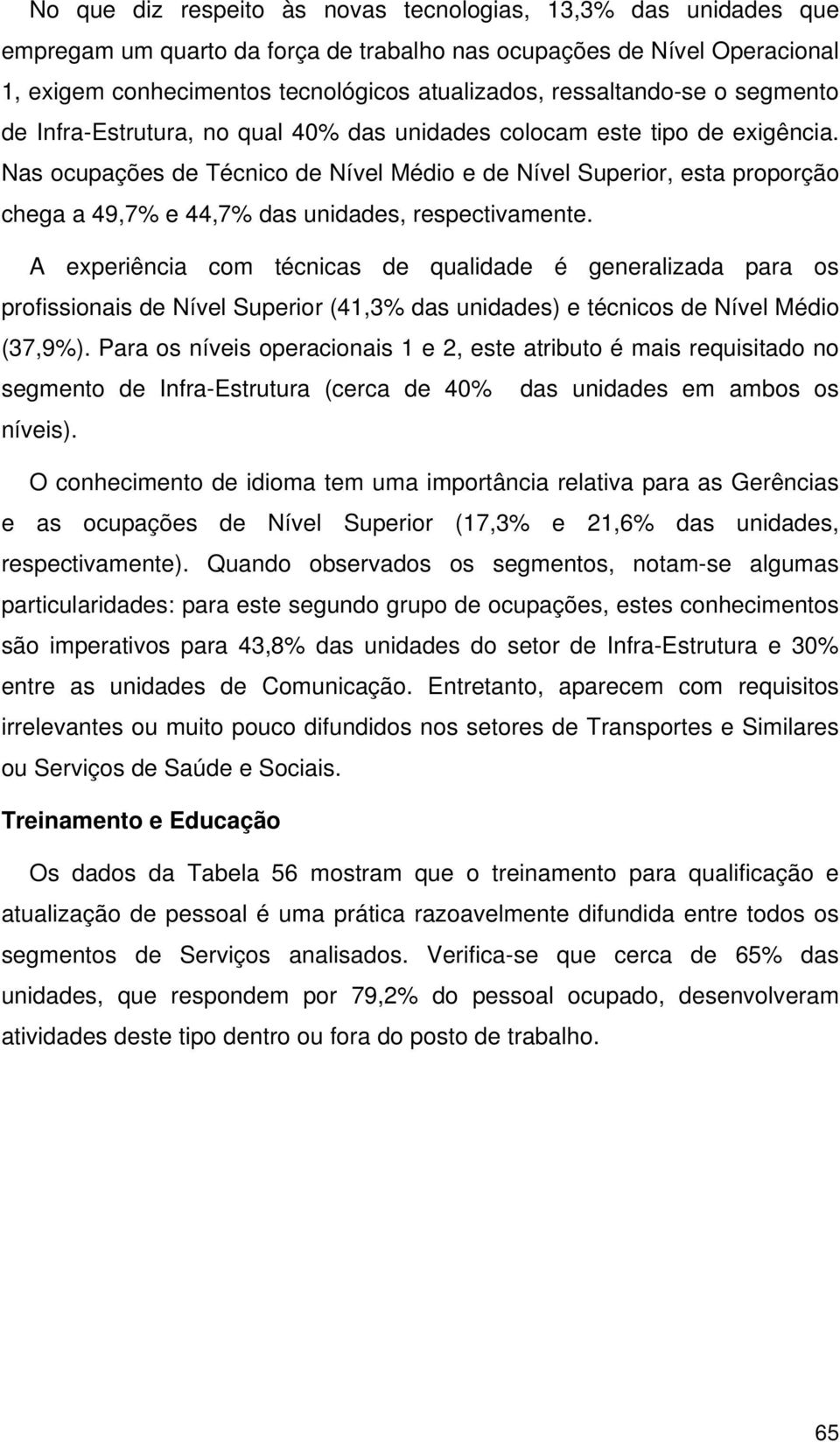 Nas ocupações de Técnico de Nível Médio e de Nível Superior, esta proporção chega a 49,7% e 44,7% das unidades, respectivamente.