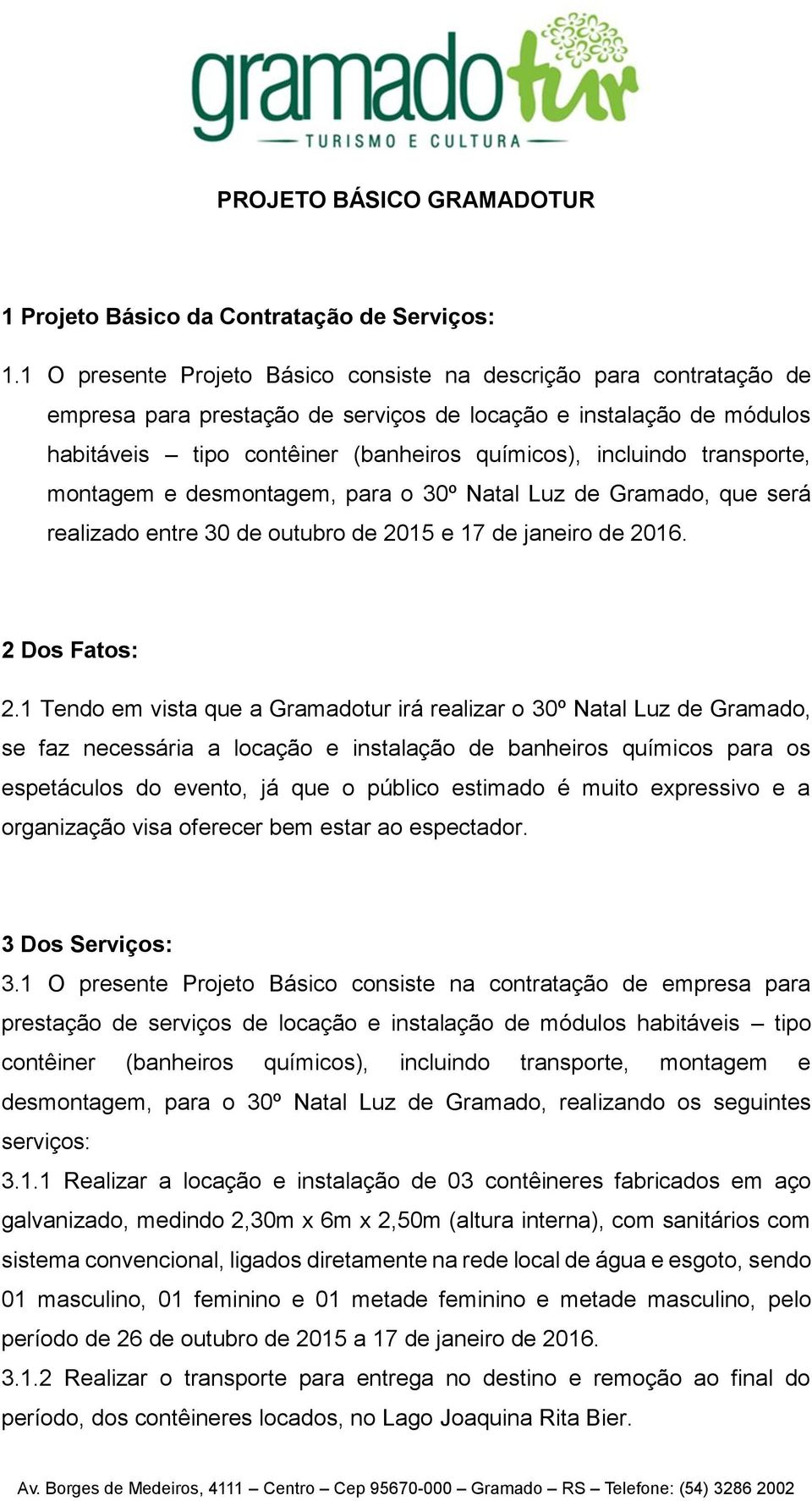 transporte, montagem e desmontagem, para o 30º Natal Luz de Gramado, que será realizado entre 30 de outubro de 2015 e 17 de janeiro de 2016. 2 Dos Fatos: 2.