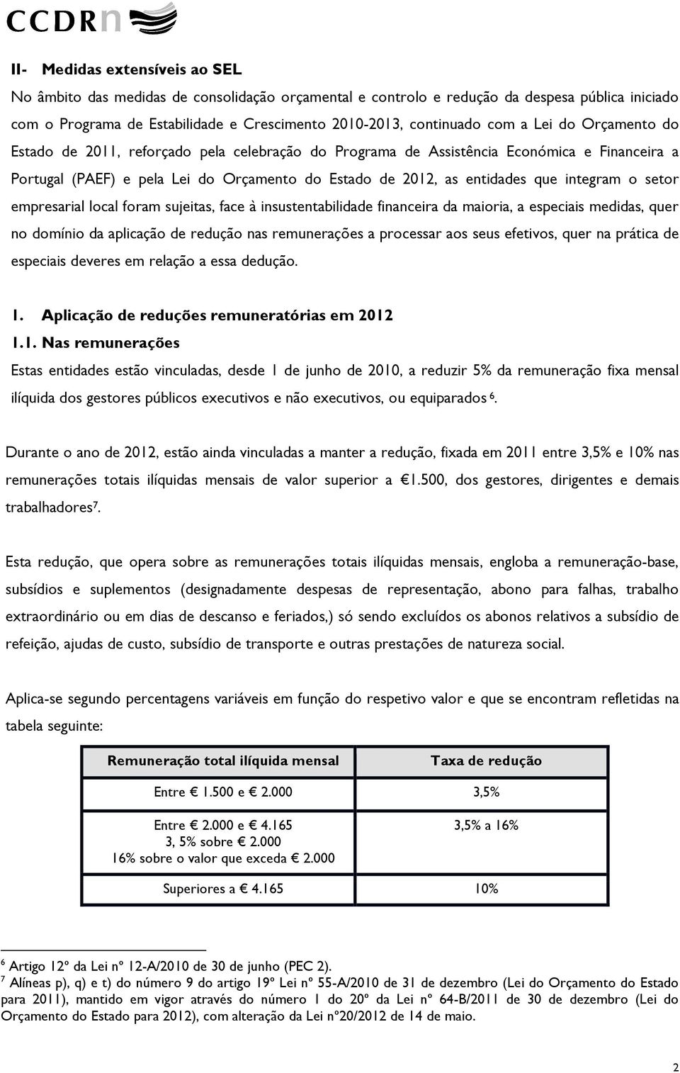 integram o setor empresarial local foram sujeitas, face à insustentabilidade financeira da maioria, a especiais medidas, quer no domínio da aplicação de redução nas remunerações a processar aos seus