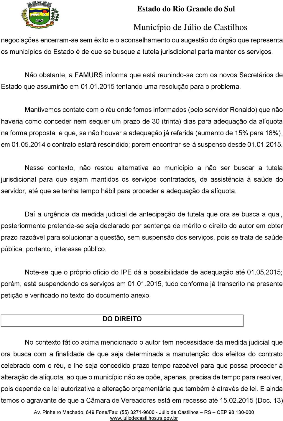 Mantivemos contato com o réu onde fomos informados (pelo servidor Ronaldo) que não haveria como conceder nem sequer um prazo de 30 (trinta) dias para adequação da alíquota na forma proposta, e que,