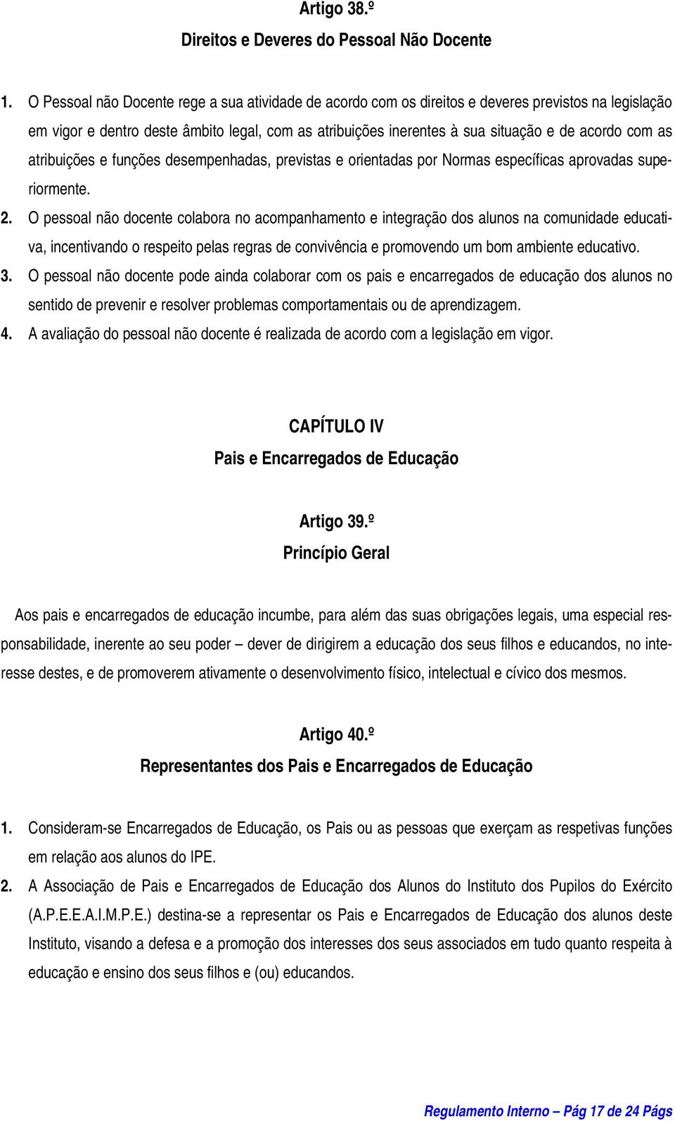 com as atribuições e funções desempenhadas, previstas e orientadas por Normas específicas aprovadas superiormente. 2.