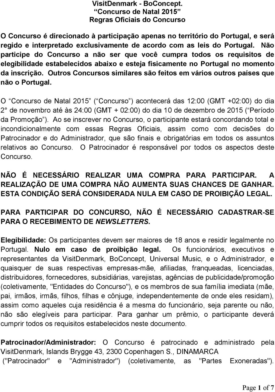 Portugal. Não participe do Concurso a não ser que você cumpra todos os requisitos de elegibilidade estabelecidos abaixo e esteja fisicamente no Portugal no momento da inscrição.