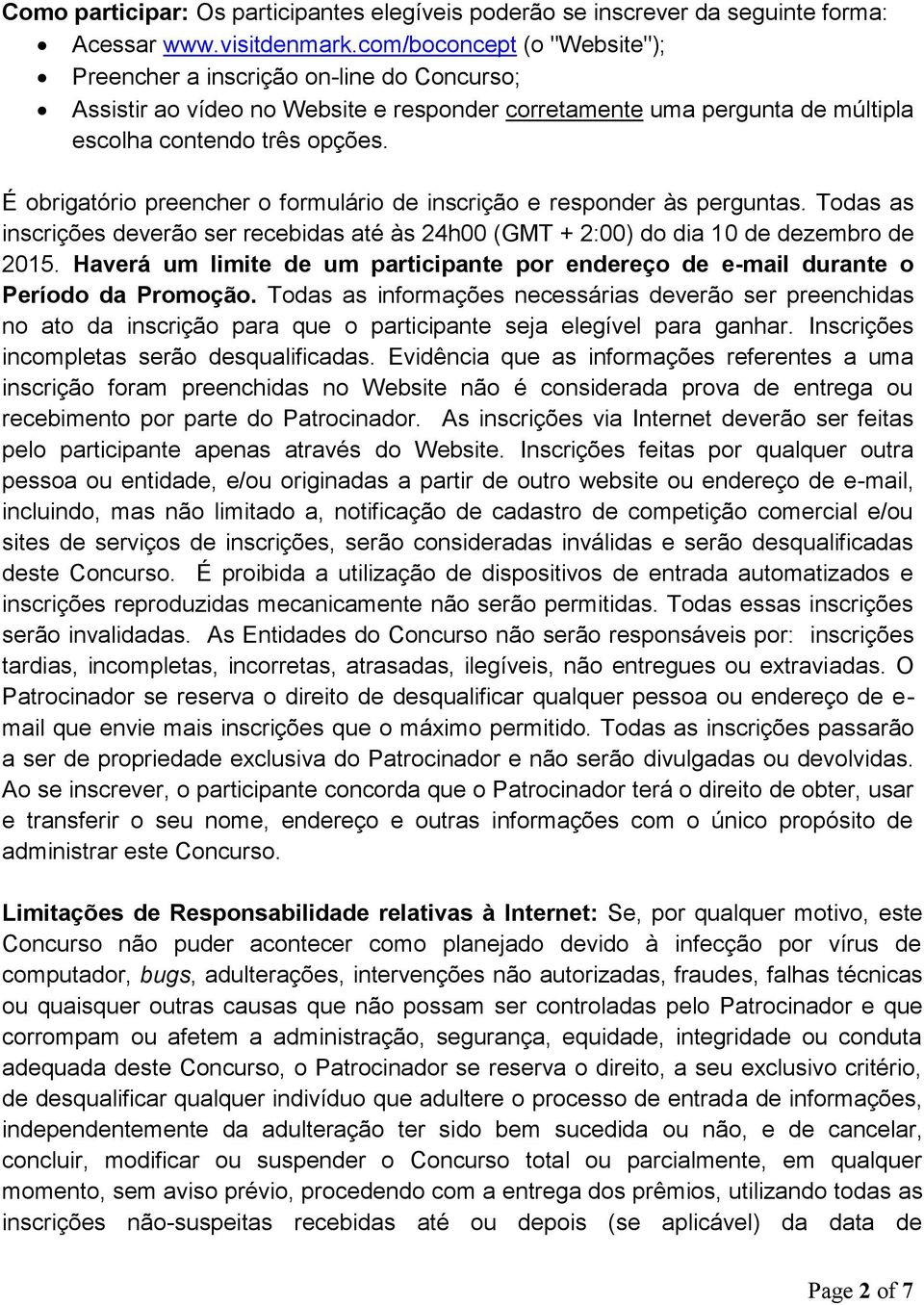 É obrigatório preencher o formulário de inscrição e responder às perguntas. Todas as inscrições deverão ser recebidas até às 24h00 (GMT + 2:00) do dia 10 de dezembro de 2015.