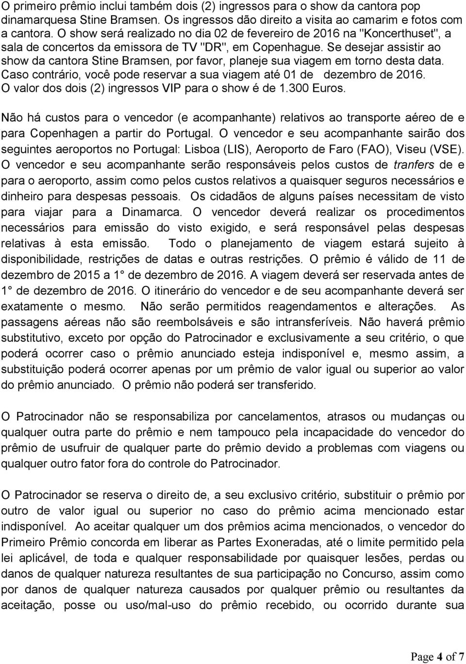 Se desejar assistir ao show da cantora Stine Bramsen, por favor, planeje sua viagem em torno desta data. Caso contrário, você pode reservar a sua viagem até 01 de dezembro de 2016.