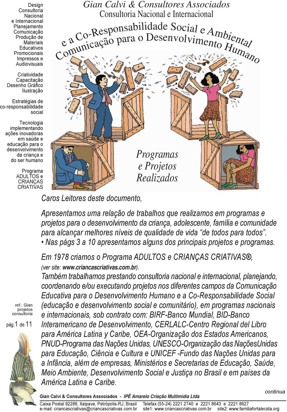 Tecnologia implementando ações inovadoras em saúde e educação para o desenvolvimento da criança e do ser humano Programa ADULTOS e CRIANÇAS CRIATIVAS Caros Leitores deste documento, Programas e