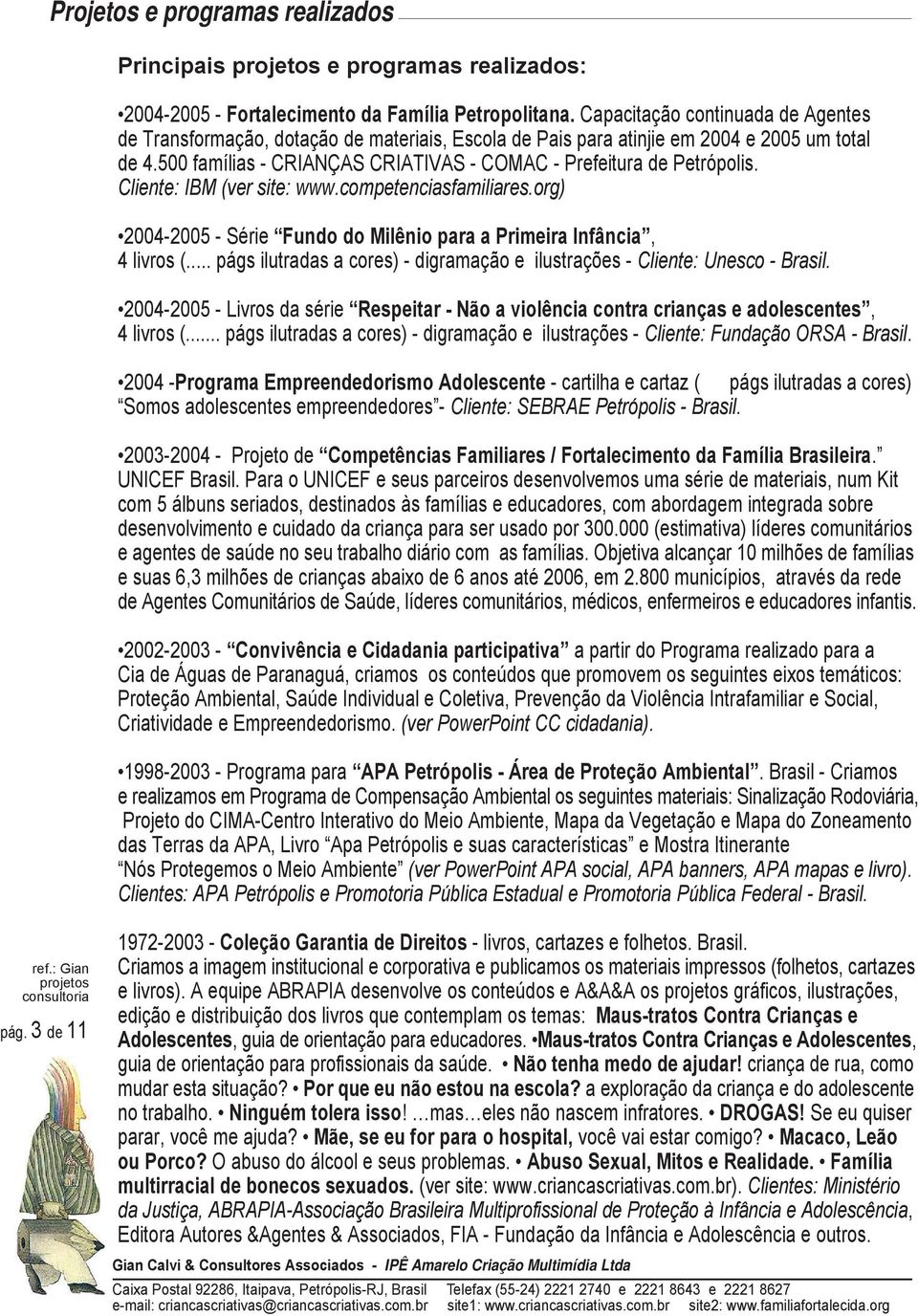 Cliente: IBM (ver site: www.competenciasfamiliares.org) 2004-2005 - Série Fundo do Milênio para a Primeira Infância, 4 livros (.