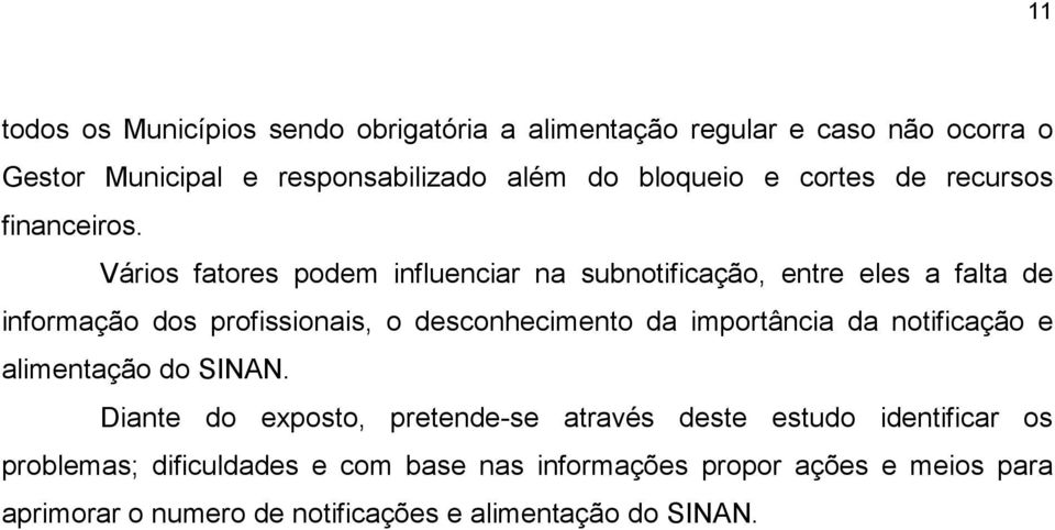 Vários fatores podem influenciar na subnotificação, entre eles a falta de informação dos profissionais, o desconhecimento da importância