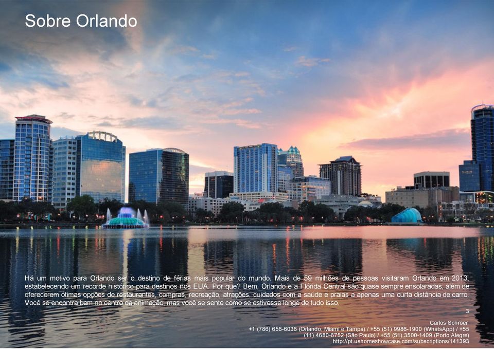 Bem, Orlando e a Flórida Central são quase sempre ensolaradas, além de oferecerem ótimas opções de restaurantes, compras,