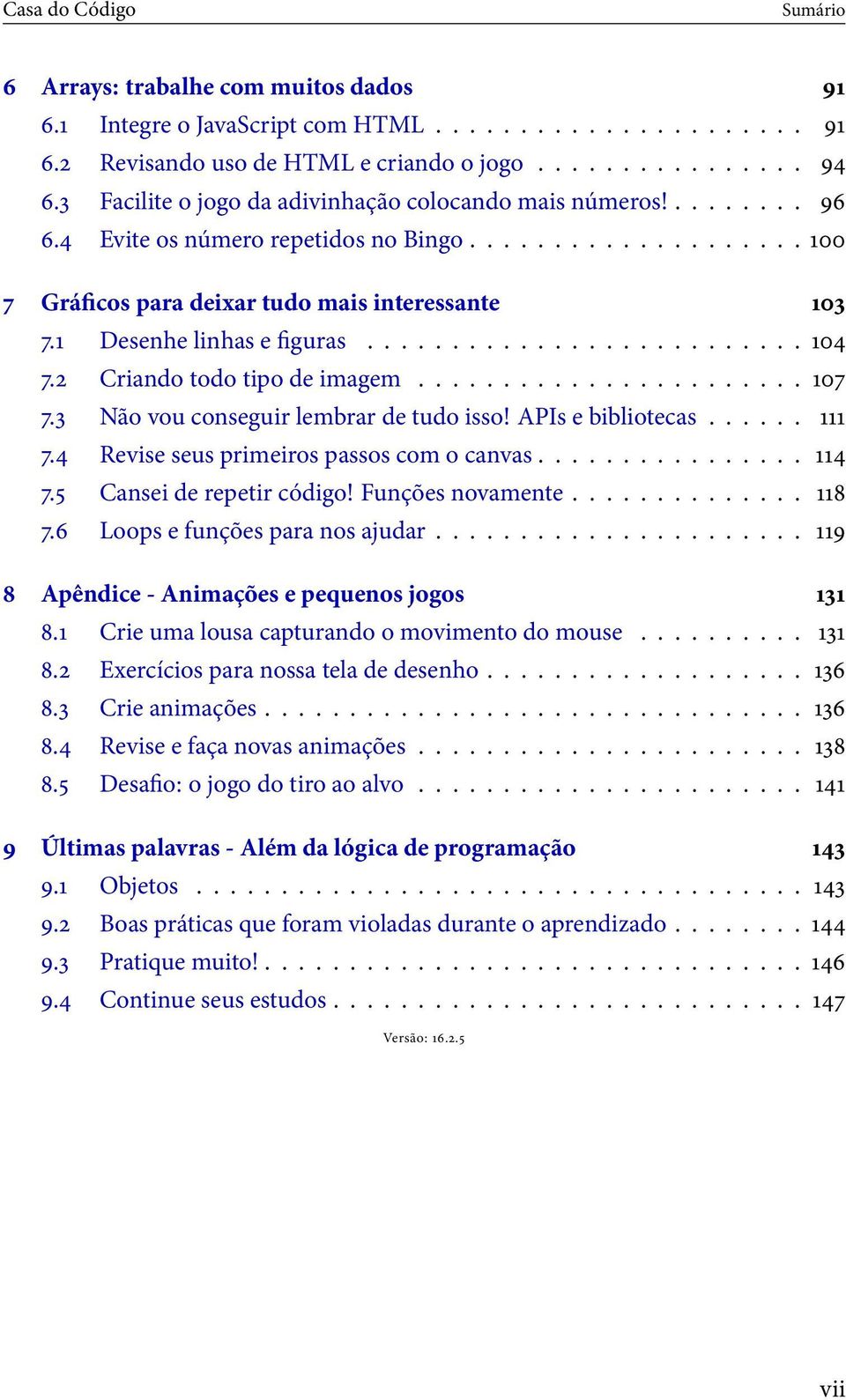 1 Desenhe linhas e fguras.......................... 104 7.2 Criando todo tipo de imagem....................... 107 7.3 Não vou conseguir lembrar de tudo isso! APIs e bibliotecas...... 111 7.