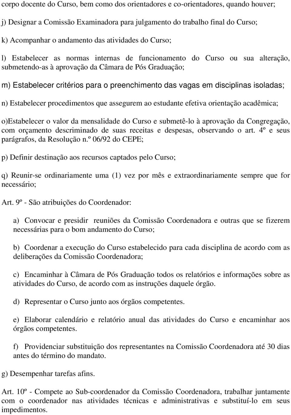 das vagas em disciplinas isoladas; n) Estabelecer procedimentos que assegurem ao estudante efetiva orientação acadêmica; o)estabelecer o valor da mensalidade do Curso e submetê-lo à aprovação da