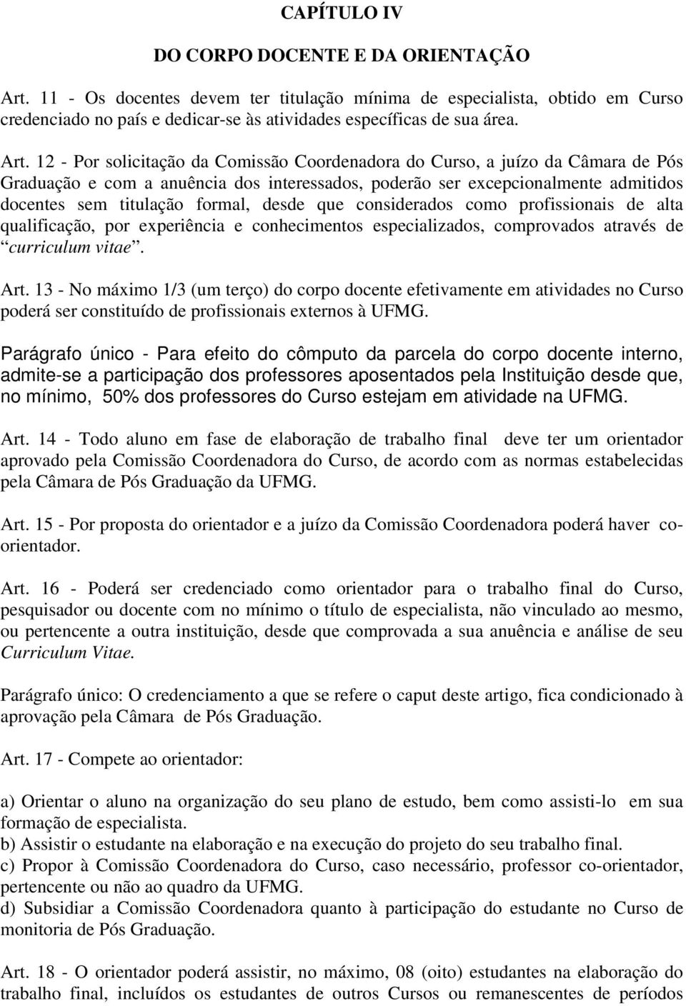 formal, desde que considerados como profissionais de alta qualificação, por experiência e conhecimentos especializados, comprovados através de curriculum vitae. Art.