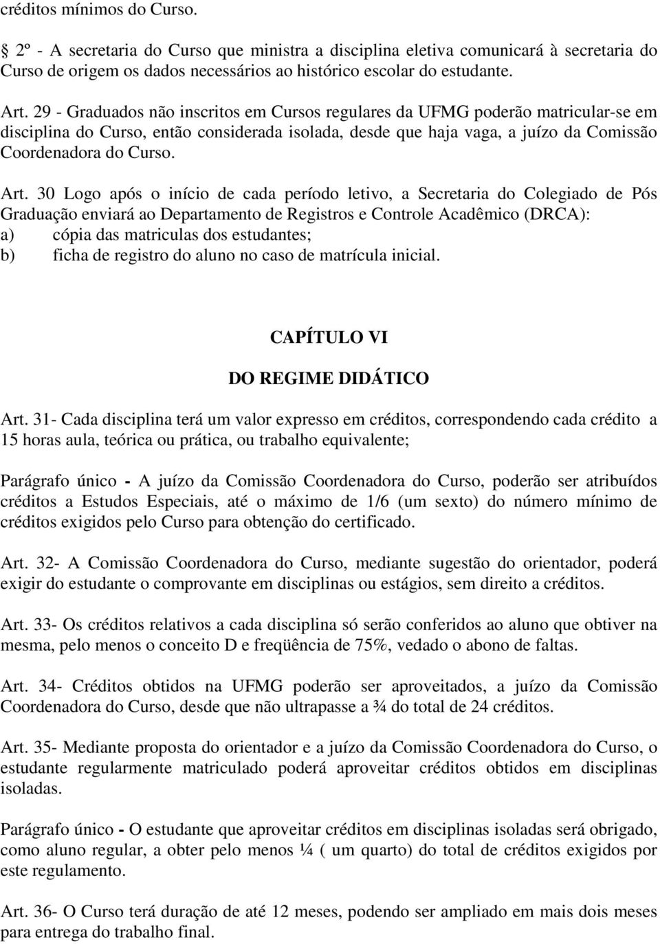 30 Logo após o início de cada período letivo, a Secretaria do Colegiado de Pós Graduação enviará ao Departamento de Registros e Controle Acadêmico (DRCA): a) cópia das matriculas dos estudantes; b)